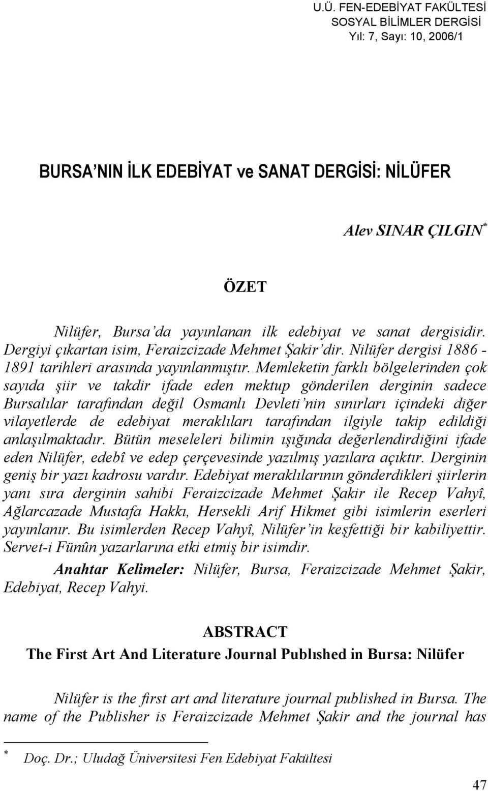 Memleketin farklı bölgelerinden çok sayıda şiir ve takdir ifade eden mektup gönderilen derginin sadece Bursalılar tarafından değil Osmanlı Devleti nin sınırları içindeki diğer vilayetlerde de