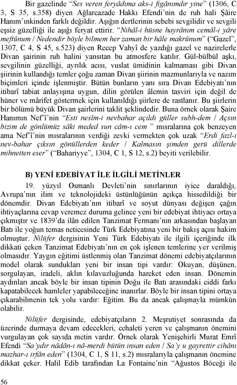 Nihâl-i hüsne hayrânım cemâl-i yâre meftûnum / Nedendir böyle bilmem her zaman bir hâle makrûnum ( Gazel, 1307, C 4, S 45, s.