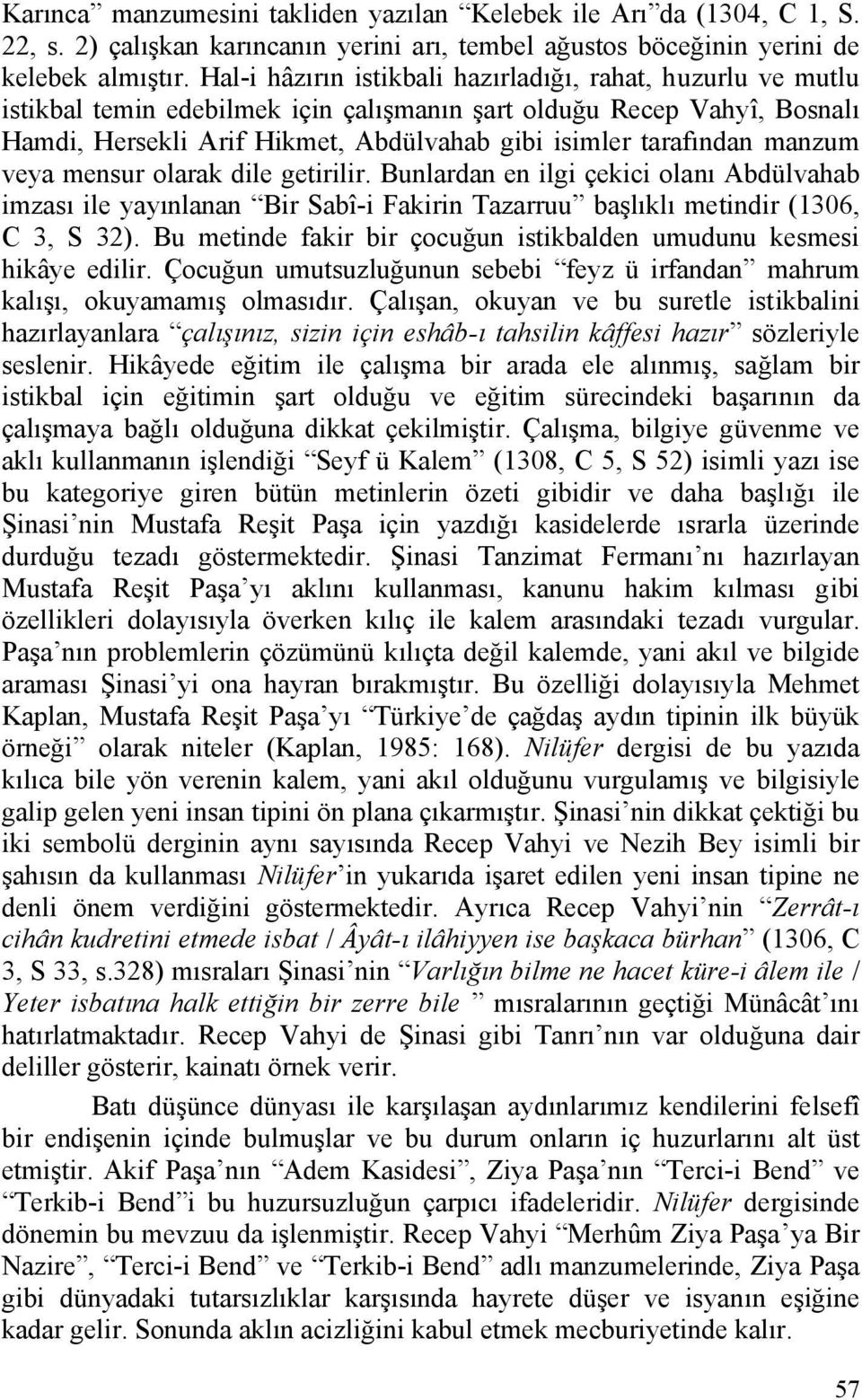 manzum veya mensur olarak dile getirilir. Bunlardan en ilgi çekici olanı Abdülvahab imzası ile yayınlanan Bir Sabî-i Fakirin Tazarruu başlıklı metindir (1306, C 3, S 32).