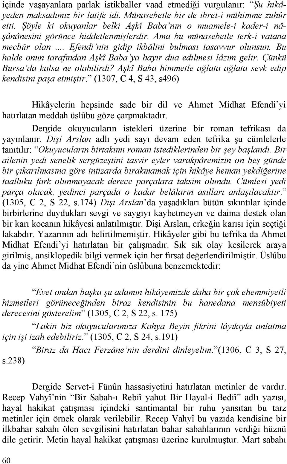 Bu halde onun tarafından Aşkî Baba ya hayır dua edilmesi lâzım gelir. Çünkü Bursa da kalsa ne olabilirdi? Aşkî Baba himmetle ağlata ağlata sevk edip kendisini paşa etmiştir.