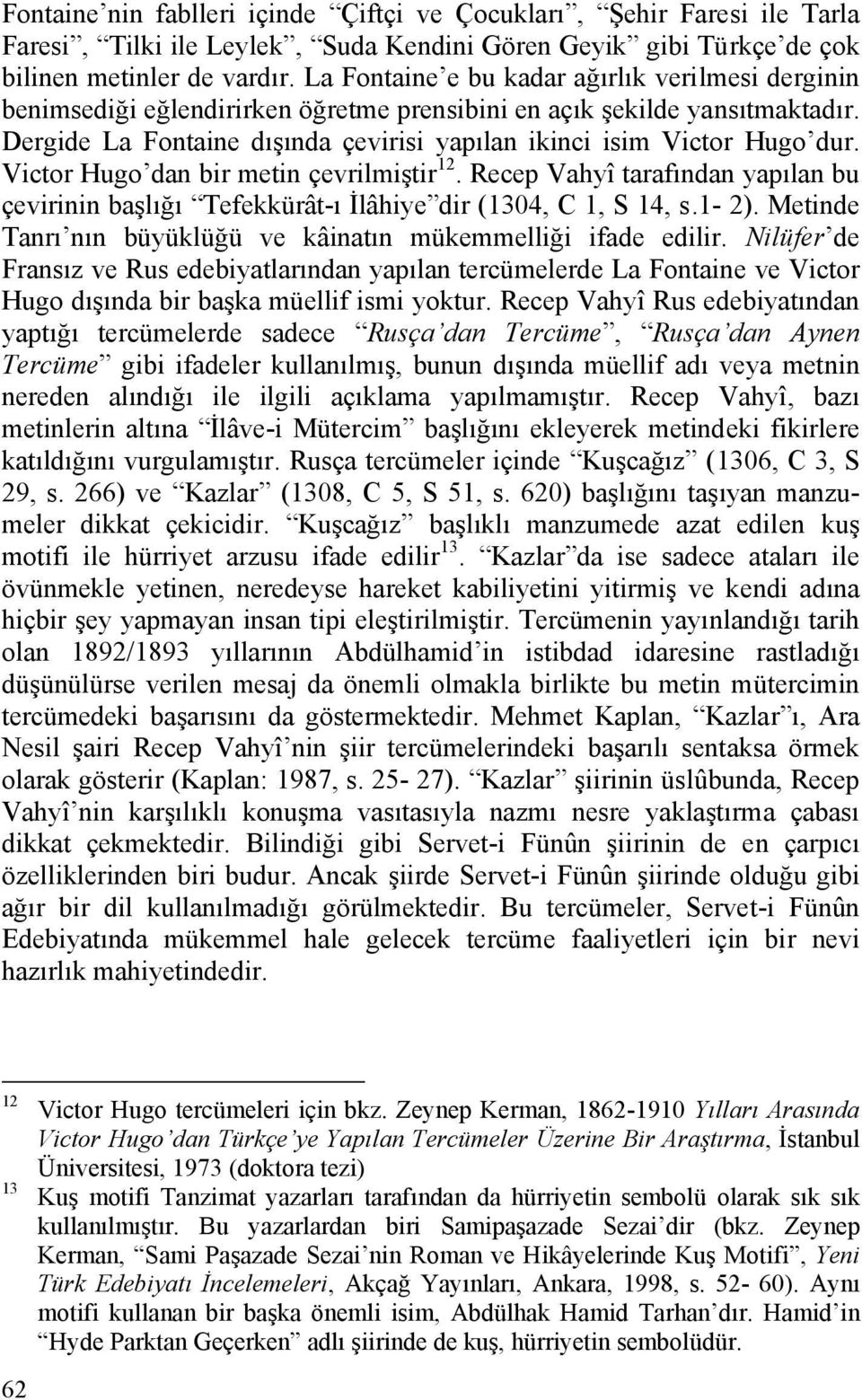 Victor Hugo dan bir metin çevrilmiştir 12. Recep Vahyî tarafından yapılan bu çevirinin başlığı Tefekkürât-ı İlâhiye dir (1304, C 1, S 14, s.1-2).