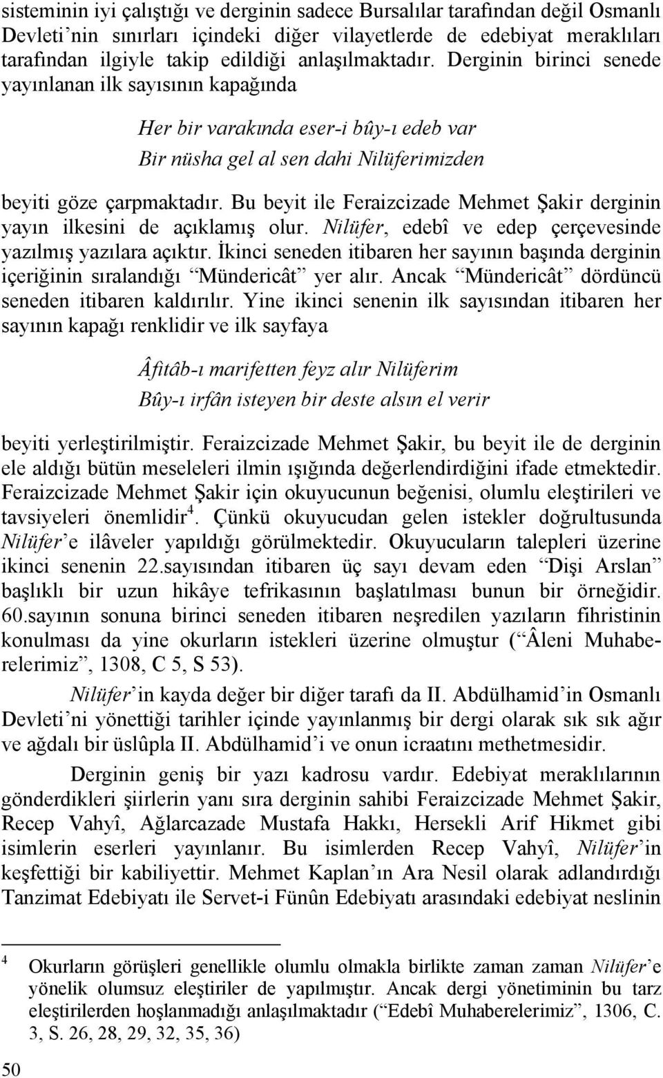 Bu beyit ile Feraizcizade Mehmet Şakir derginin yayın ilkesini de açıklamış olur. Nilüfer, edebî ve edep çerçevesinde yazılmış yazılara açıktır.