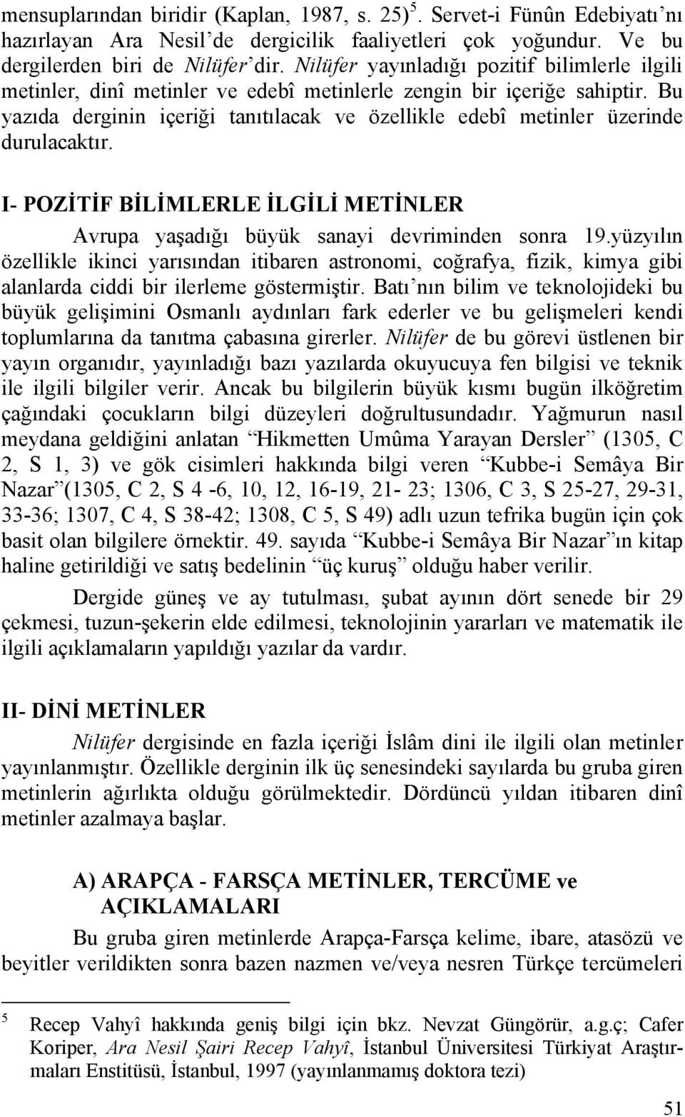 Bu yazıda derginin içeriği tanıtılacak ve özellikle edebî metinler üzerinde durulacaktır. I- POZİTİF BİLİMLERLE İLGİLİ METİNLER Avrupa yaşadığı büyük sanayi devriminden sonra 19.