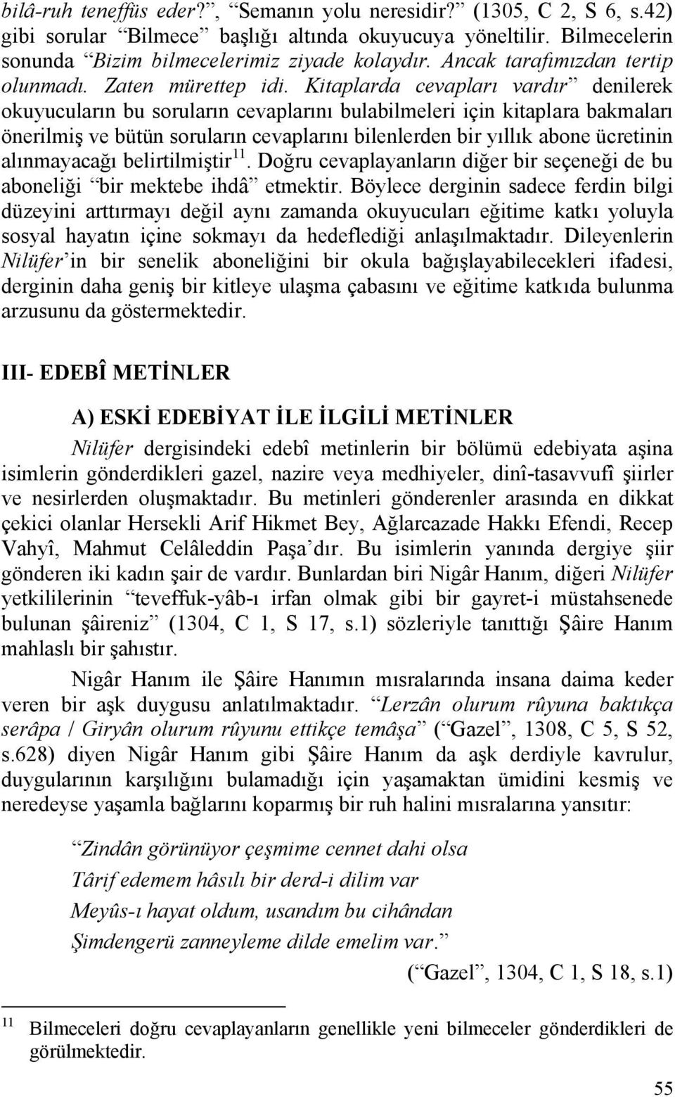 Kitaplarda cevapları vardır denilerek okuyucuların bu soruların cevaplarını bulabilmeleri için kitaplara bakmaları önerilmiş ve bütün soruların cevaplarını bilenlerden bir yıllık abone ücretinin