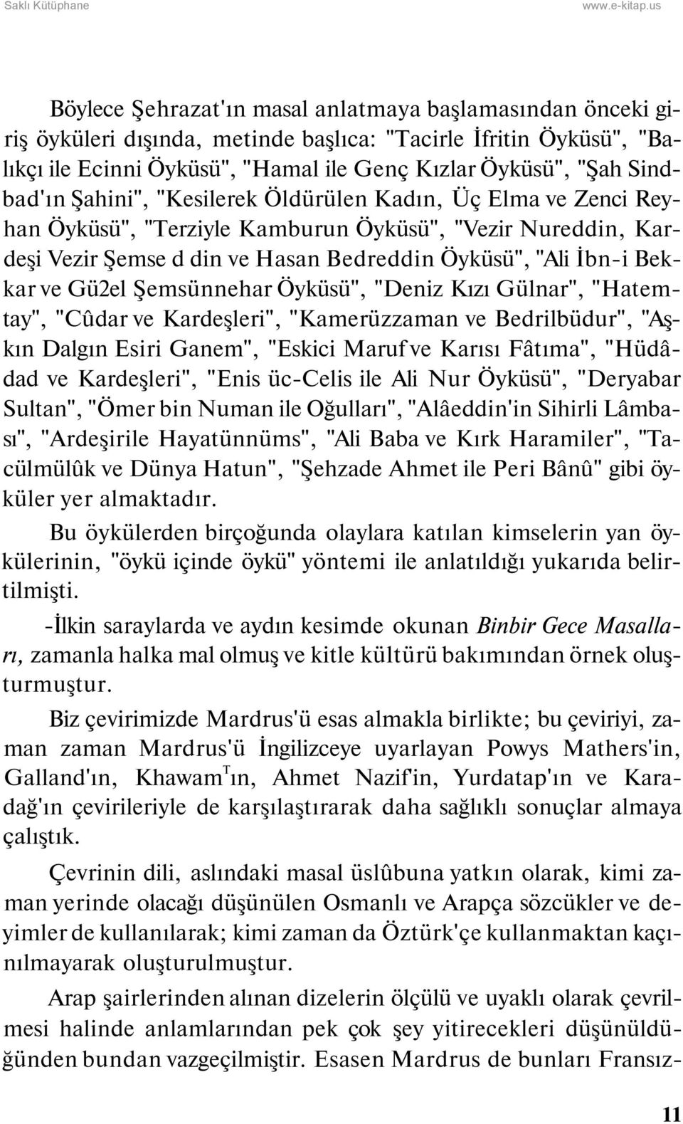 ve Gü2el Şemsünnehar Öyküsü", "Deniz Kızı Gülnar", "Hatemtay", "Cûdar ve Kardeşleri", "Kamerüzzaman ve Bedrilbüdur", "Aşkın Dalgın Esiri Ganem", "Eskici Maruf ve Karısı Fâtıma", "Hüdâdad ve