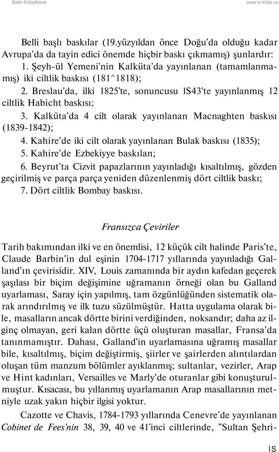 Kalküta'da 4 cilt olarak yayınlanan Macnaghten baskısı (1839-1842); 4. Kahire'de iki cilt olarak yayınlanan Bulak baskısı (1835); 5. Kahire'de Ezbekiyye baskılan; 6.