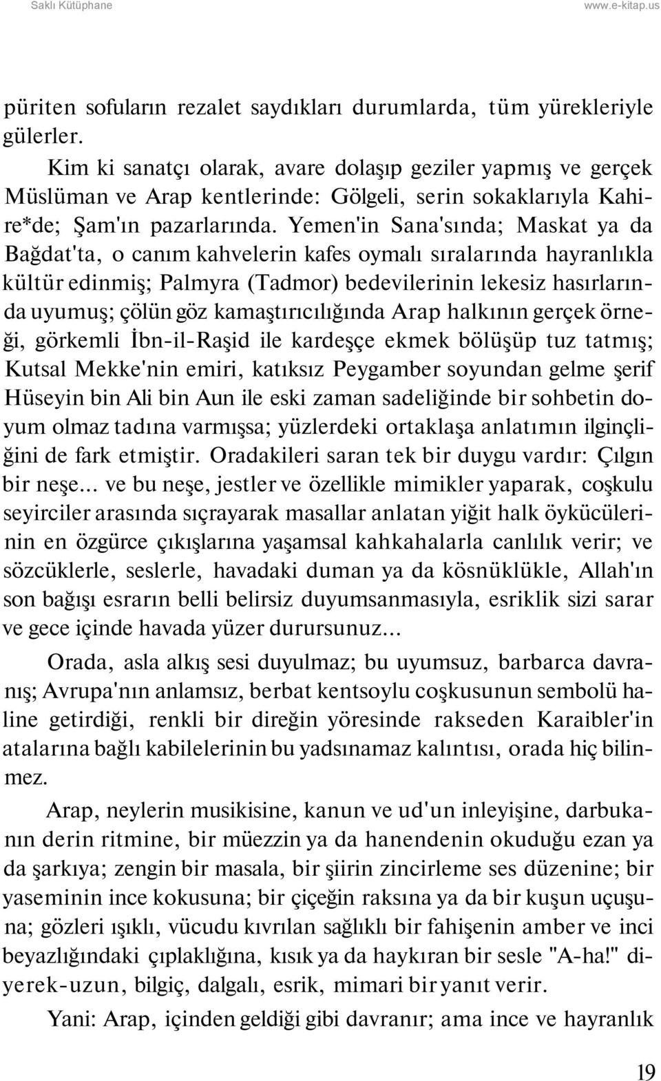 Yemen'in Sana'sında; Maskat ya da Bağdat'ta, o canım kahvelerin kafes oymalı sıralarında hayranlıkla kültür edinmiş; Palmyra (Tadmor) bedevilerinin lekesiz hasırlarında uyumuş; çölün göz