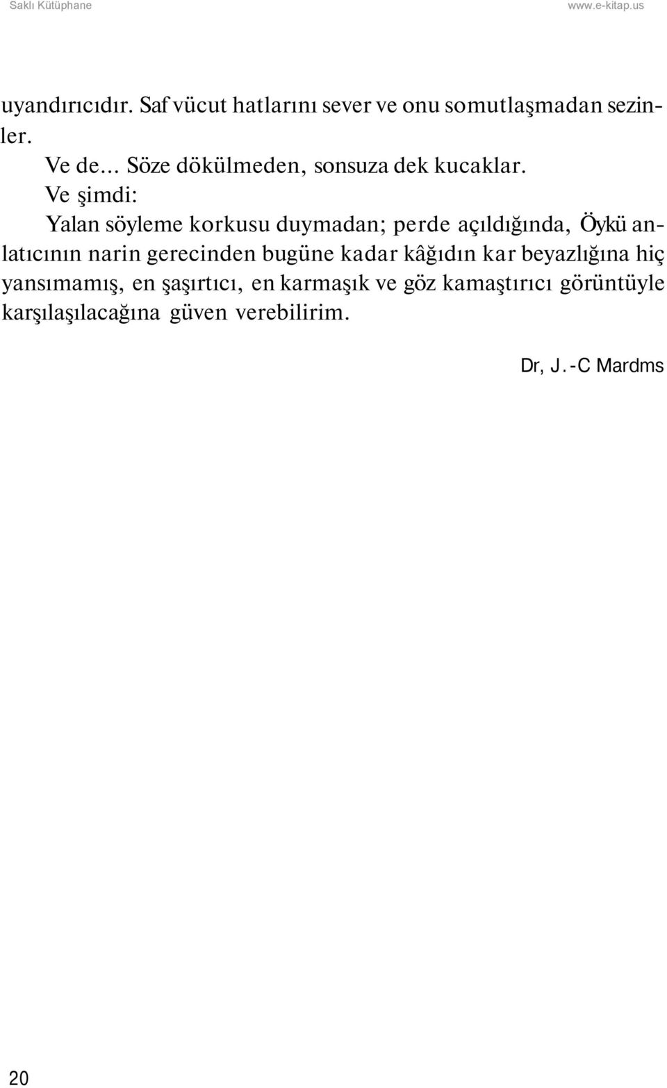 Ve şimdi: Yalan söyleme korkusu duymadan; perde açıldığında, Öykü anlatıcının narin gerecinden