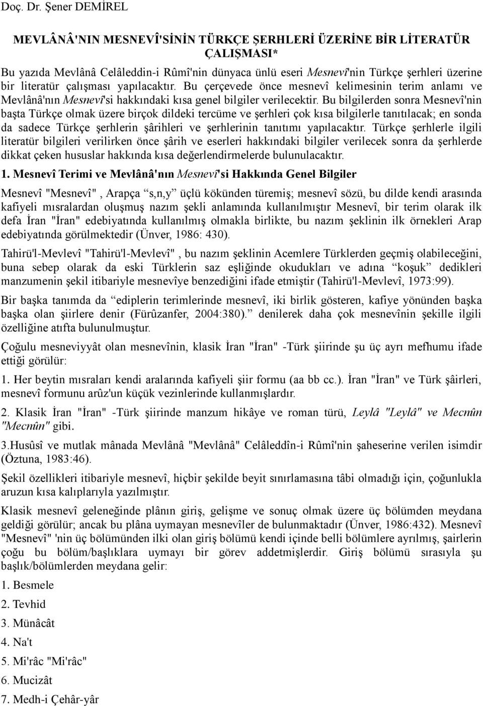 çalışması yapılacaktır. Bu çerçevede önce mesnevî kelimesinin terim anlamı ve Mevlânâ'nın Mesnevî'si hakkındaki kısa genel bilgiler verilecektir.