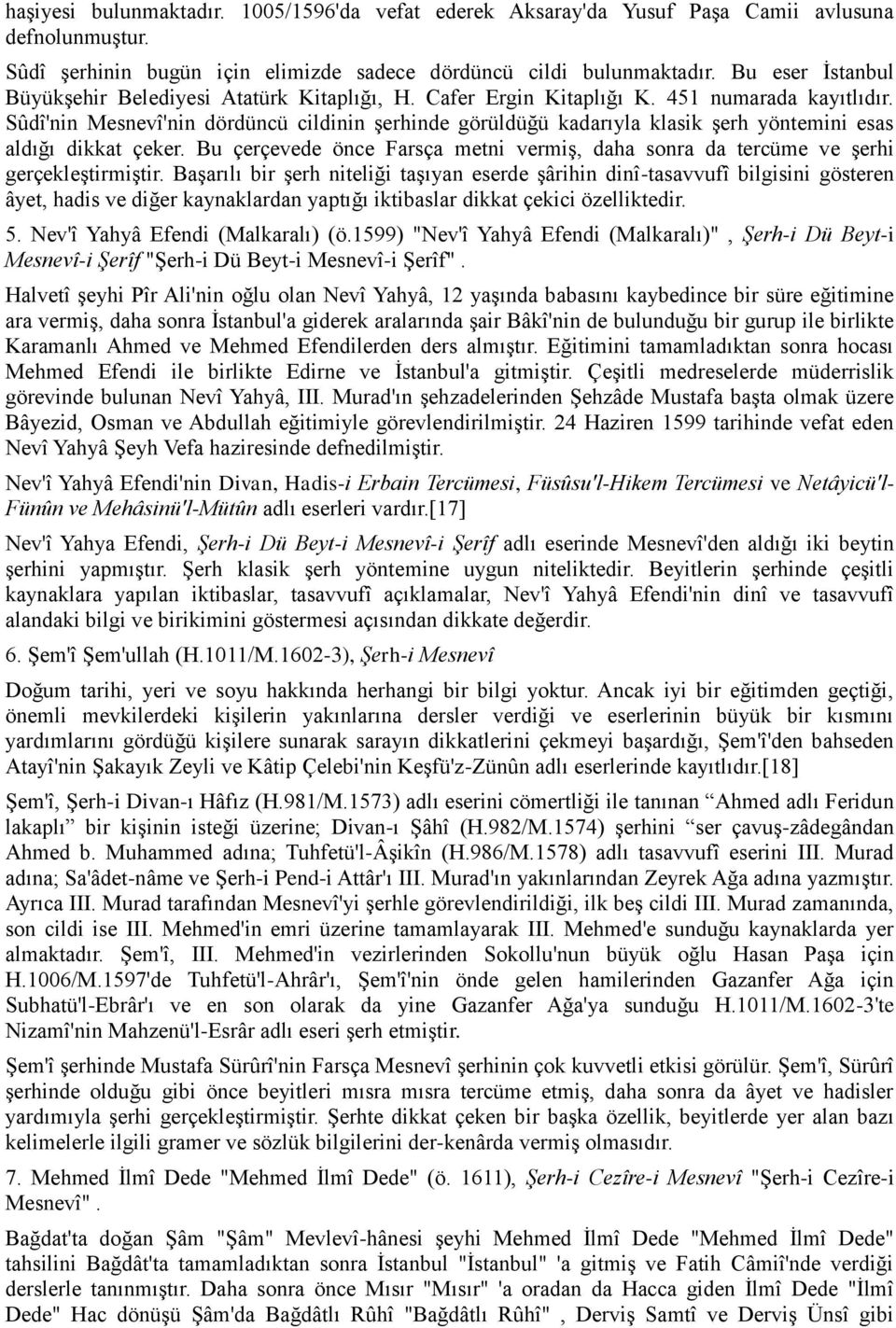 Sûdî'nin Mesnevî'nin dördüncü cildinin şerhinde görüldüğü kadarıyla klasik şerh yöntemini esas aldığı dikkat çeker.