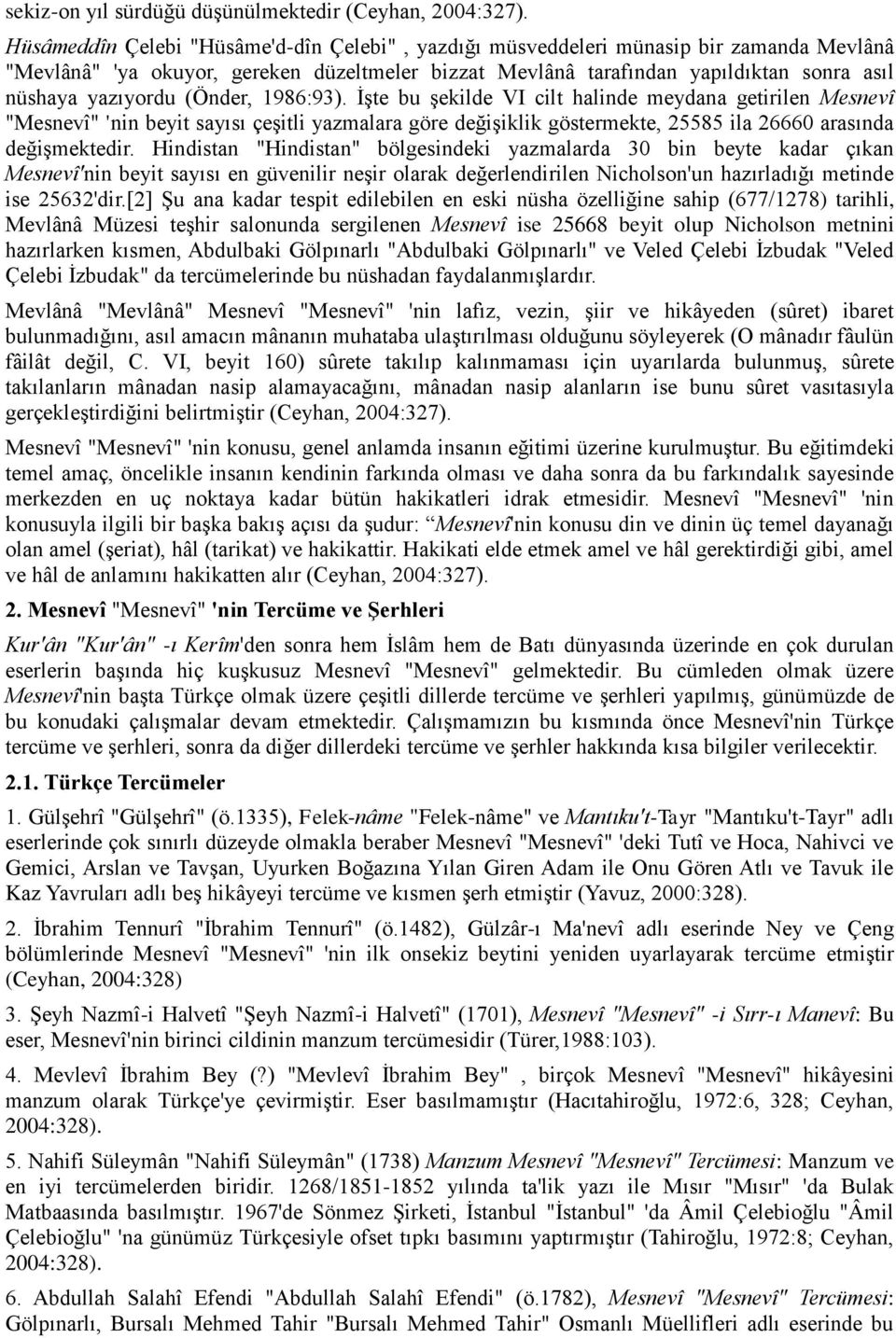 (Önder, 1986:93). İşte bu şekilde VI cilt halinde meydana getirilen Mesnevî "Mesnevî" 'nin beyit sayısı çeşitli yazmalara göre değişiklik göstermekte, 25585 ila 26660 arasında değişmektedir.