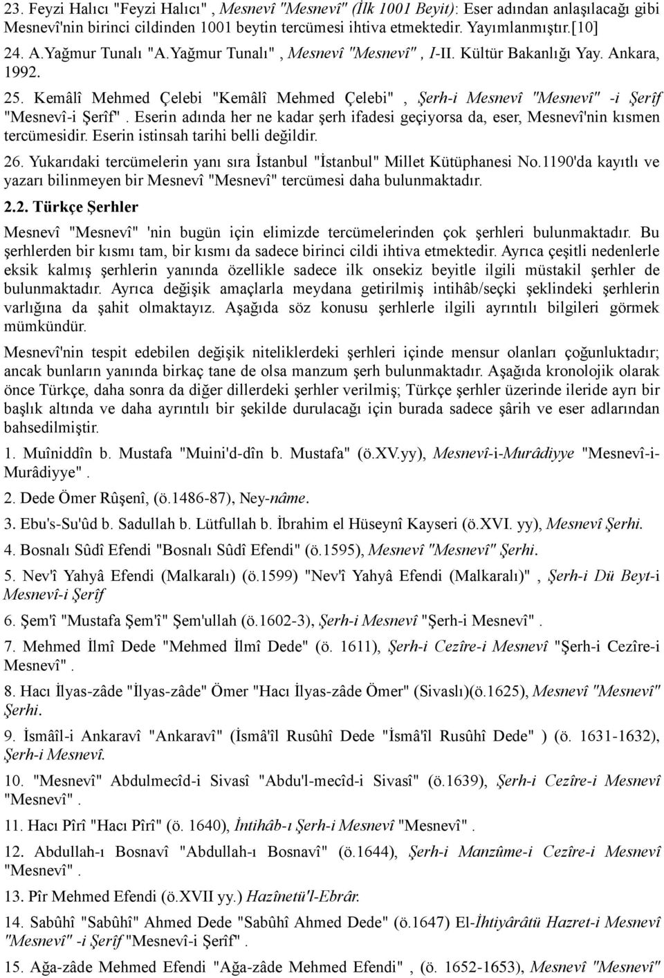 Eserin adında her ne kadar şerh ifadesi geçiyorsa da, eser, Mesnevî'nin kısmen tercümesidir. Eserin istinsah tarihi belli değildir. 26.