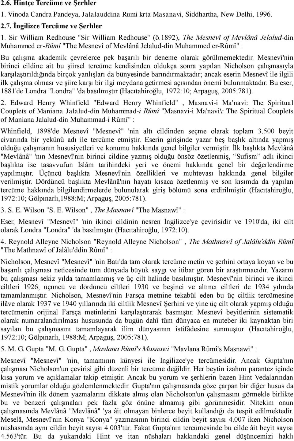 1892), The Mesnevî of Mevlânâ Jelalud-din Muhammed er-rûmî "The Mesnevî of Mevlânâ Jelalud-din Muhammed er-rûmî" : Bu çalışma akademik çevrelerce pek başarılı bir deneme olarak görülmemektedir.