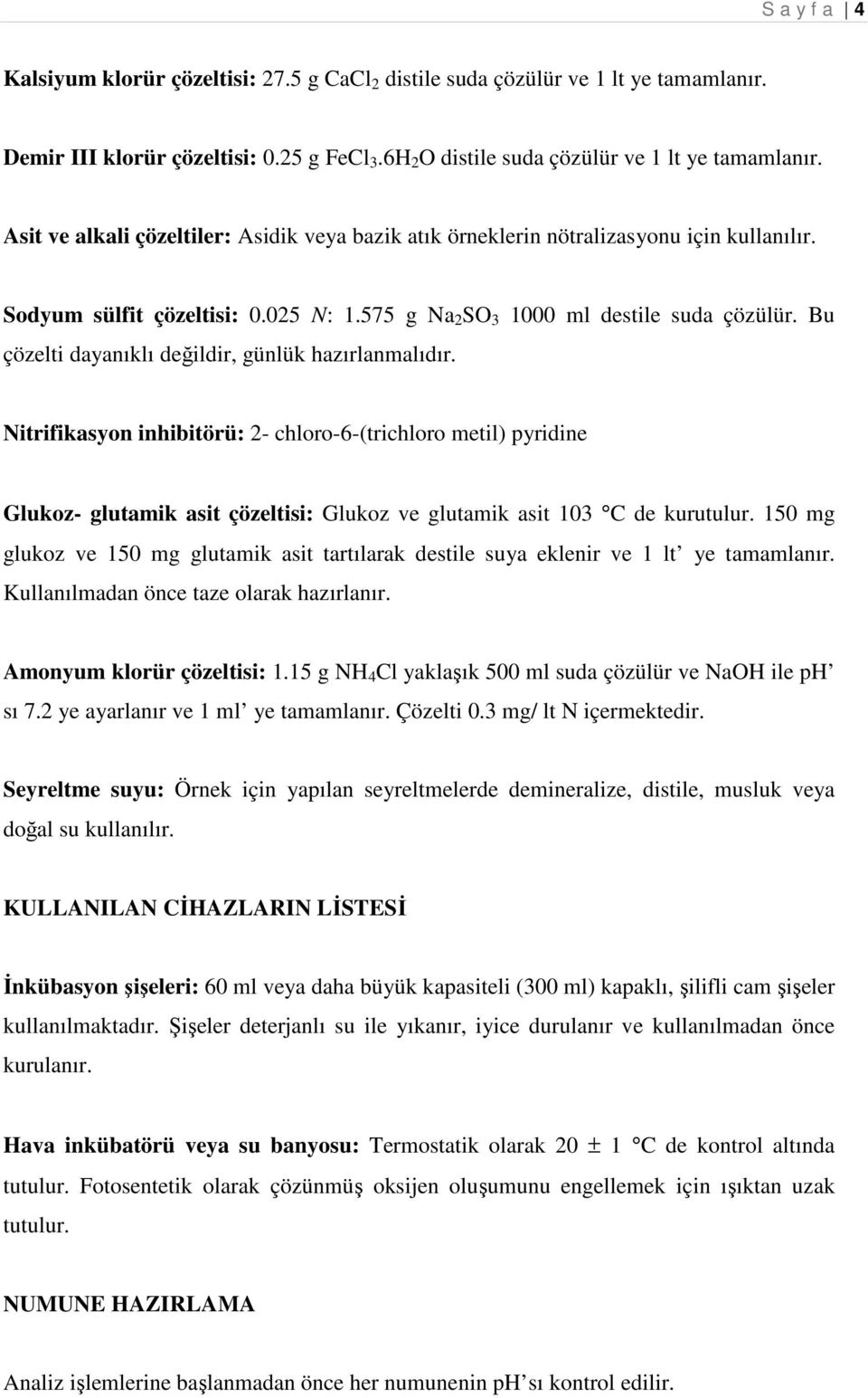 Bu çözelti dayanıklı değildir, günlük hazırlanmalıdır. Nitrifikasyon inhibitörü: 2- chloro-6-(trichloro metil) pyridine Glukoz- glutamik asit çözeltisi: Glukoz ve glutamik asit 103 C de kurutulur.