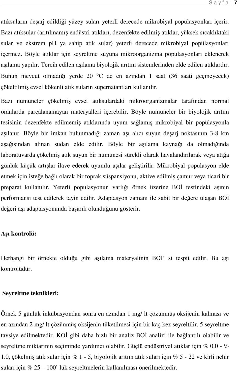 Böyle atıklar için seyreltme suyuna mikroorganizma populasyonları eklenerek aşılama yapılır. Tercih edilen aşılama biyolojik arıtım sistemlerinden elde edilen atıklardır.