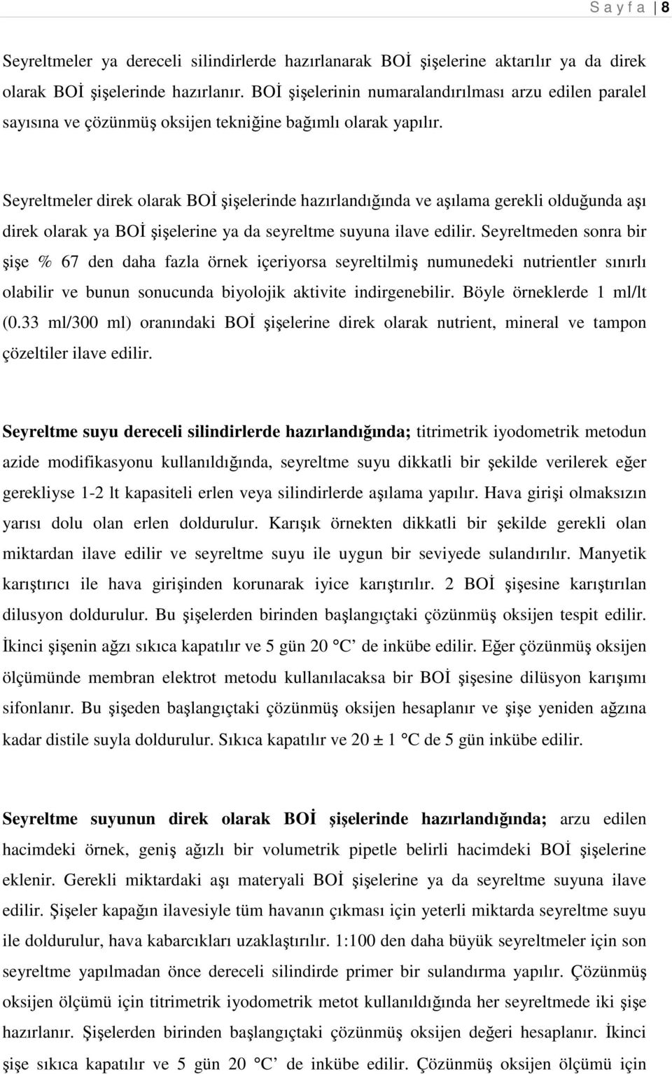 Seyreltmeler direk olarak BOİ şişelerinde hazırlandığında ve aşılama gerekli olduğunda aşı direk olarak ya BOİ şişelerine ya da seyreltme suyuna ilave edilir.