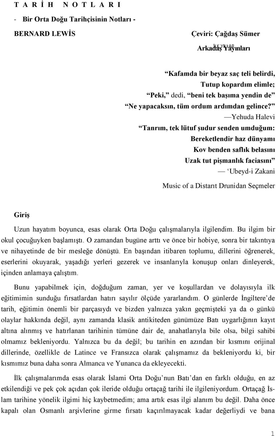 Yehuda Halevi Tanrım, tek lütuf şudur senden umduğum: Bereketlendir haz dünyamı Kov benden saflık belasını Uzak tut pişmanlık faciasını Ubeyd-i Zakani Music of a Distarıt Drunidan Seçmeler Giriş Uzun