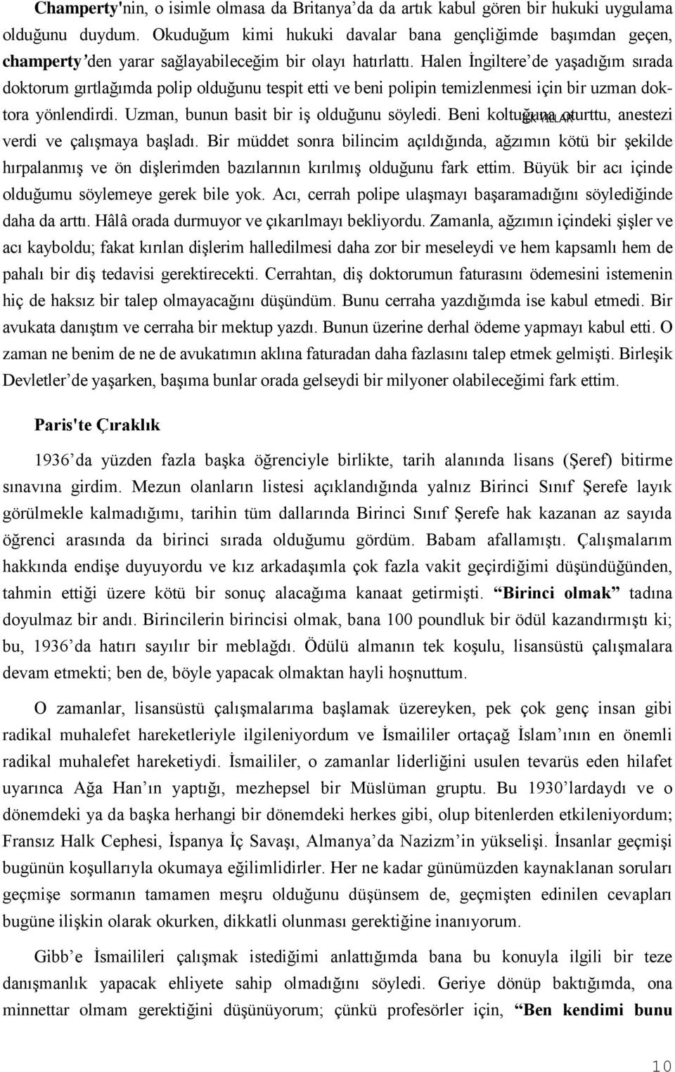 Halen İngiltere de yaşadığım sırada doktorum gırtlağımda polip olduğunu tespit etti ve beni polipin temizlenmesi için bir uzman doktora yönlendirdi. Uzman, bunun basit bir iş olduğunu söyledi.