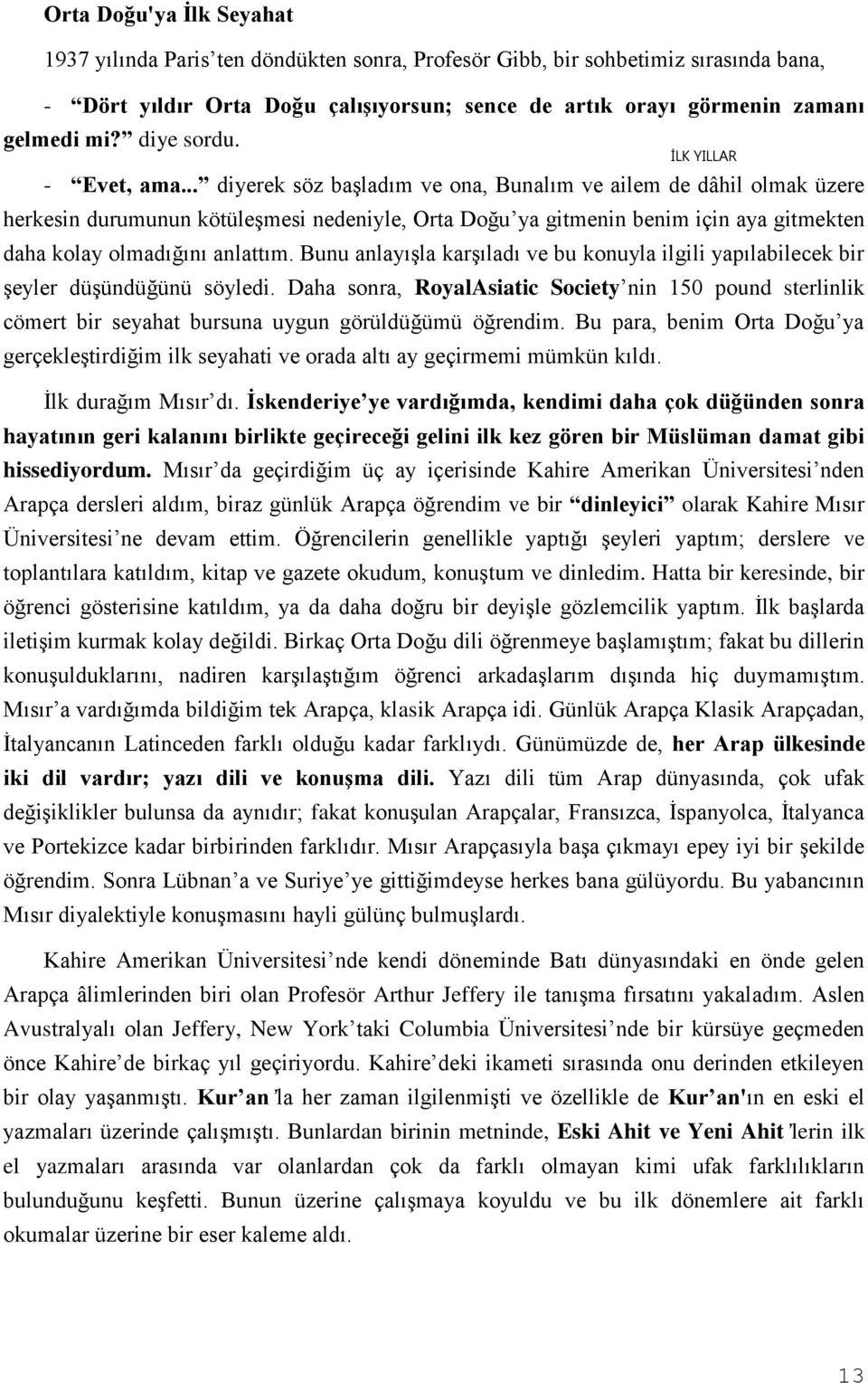 .. diyerek söz başladım ve ona, Bunalım ve ailem de dâhil olmak üzere herkesin durumunun kötüleşmesi nedeniyle, Orta Doğu ya gitmenin benim için aya gitmekten daha kolay olmadığını anlattım.