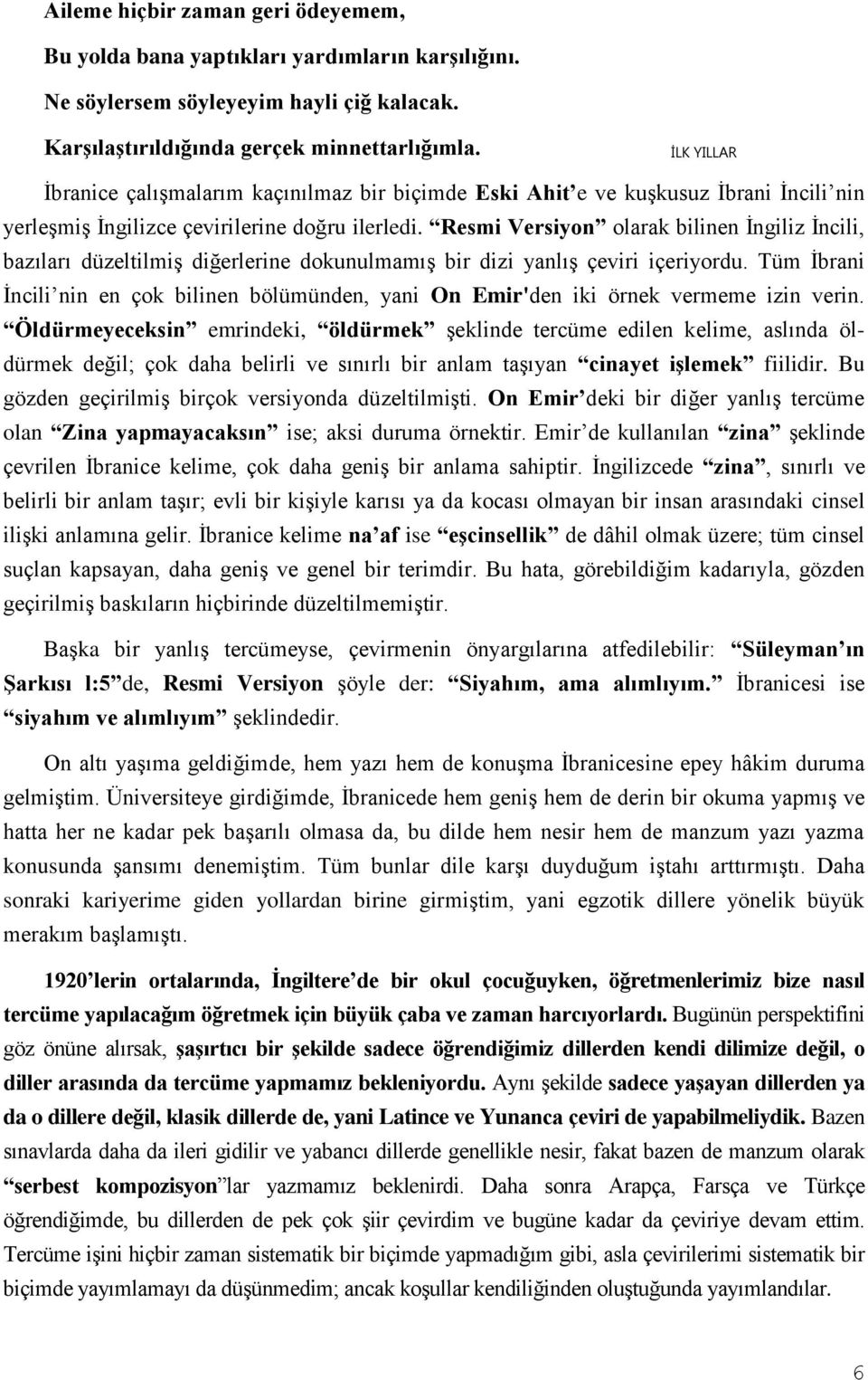 Resmi Versiyon olarak bilinen İngiliz İncili, bazıları düzeltilmiş diğerlerine dokunulmamış bir dizi yanlış çeviri içeriyordu.