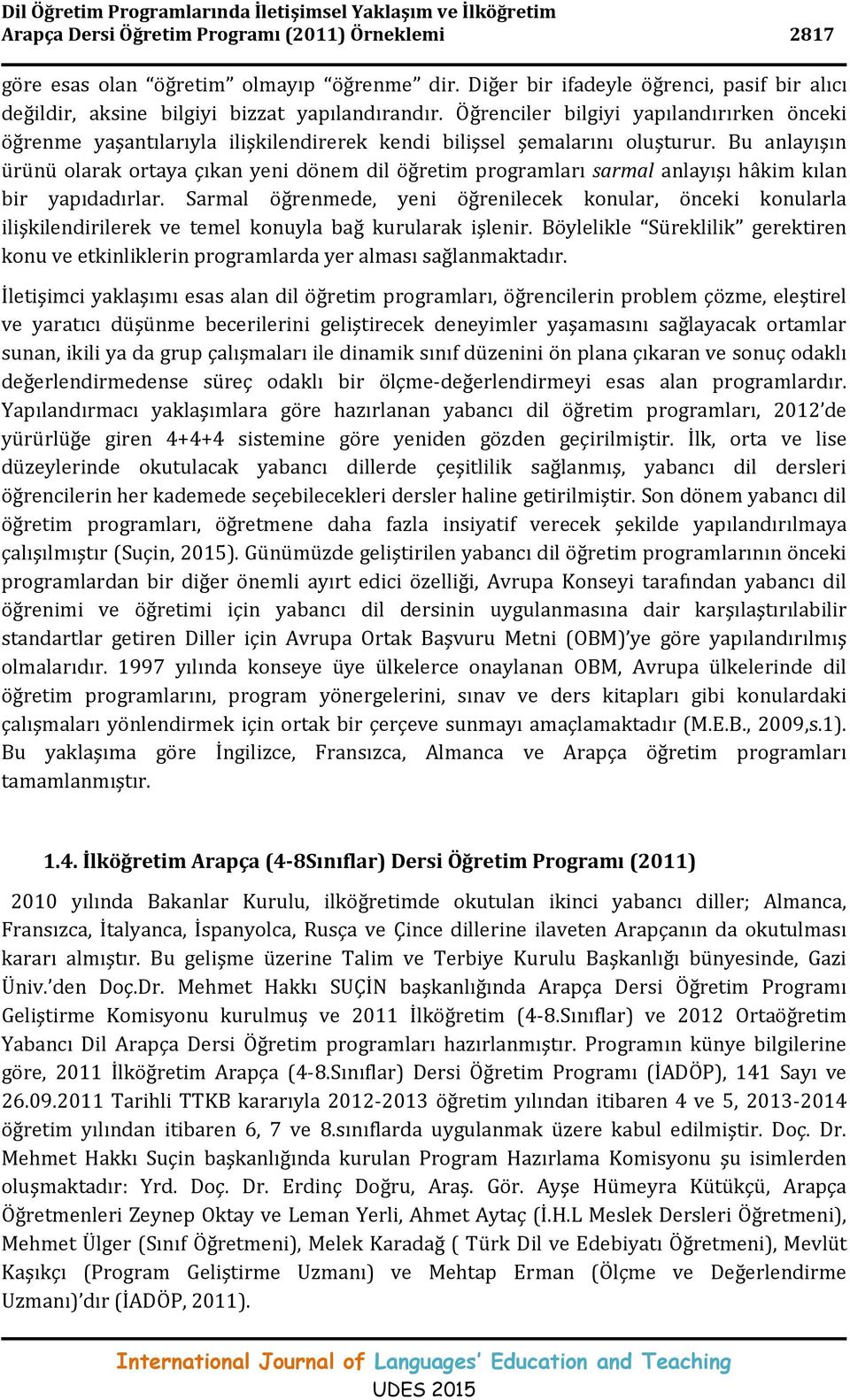 Öğrenciler bilgiyi yapılandırırken önceki öğrenme yaşantılarıyla ilişkilendirerek kendi bilişsel şemalarını oluşturur.