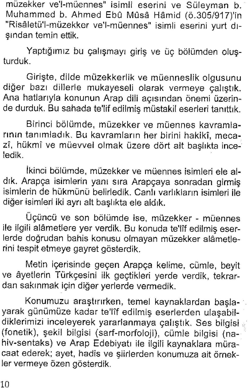 Ana hatlarıyla konunun Arap dili açısından önemi üzerinde durduk. Bu sahada te'lif edilmiş müstakil eserleri tanıttık. Birinci bölümde, müzekker ve müennes kavramlarının tanımladık.