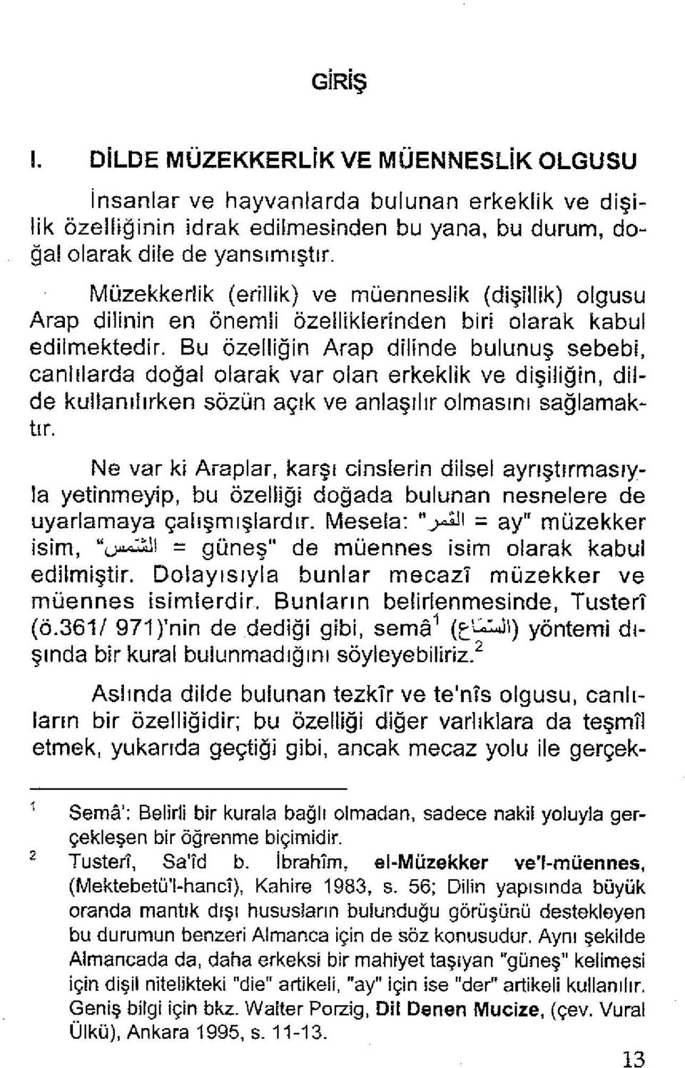 Bu özelliğin Arap dilinde bulunuş sebebi, canlılarda doğal olarak var olan erkeklik ve dişiliğin, dilde kullanılırken sözün açık ve anlaşılır olmasını sağlamaktır.