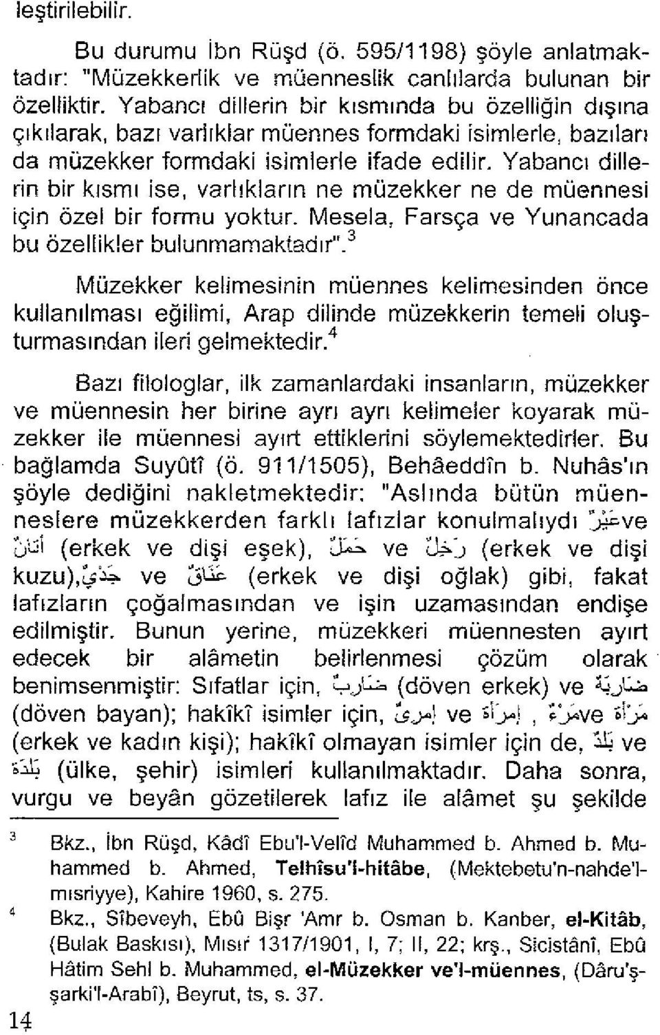 Yabancı dillerin bir kısmı ise, varlıkların ne müzekker ne de müennesi için özel bir formu yoktur. Mesela, Farsça ve Yunancada bu özellikler bulunmamaktadır".