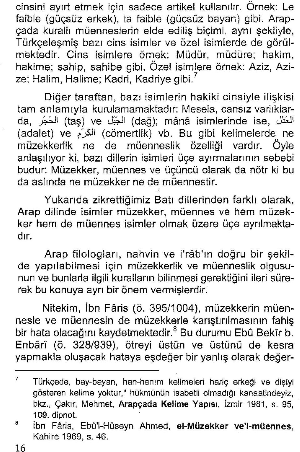 Cins isimlere örnek: Müdür, müdüre; hakim, hakime; sahip, sahibe gibi. Özel isimlere örnek: Aziz, Azize; Halim, Halime; Kadri, Kadriye gibi.