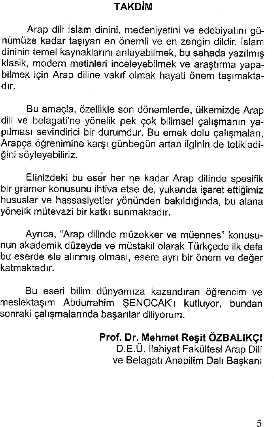 Bu amaçla, özellikle son dönemlerde, ülkemizde Arap dili ve belagati'ne yönelik pek çok bilimsel çalışmanın yapılması sevindirici bir durumdur.