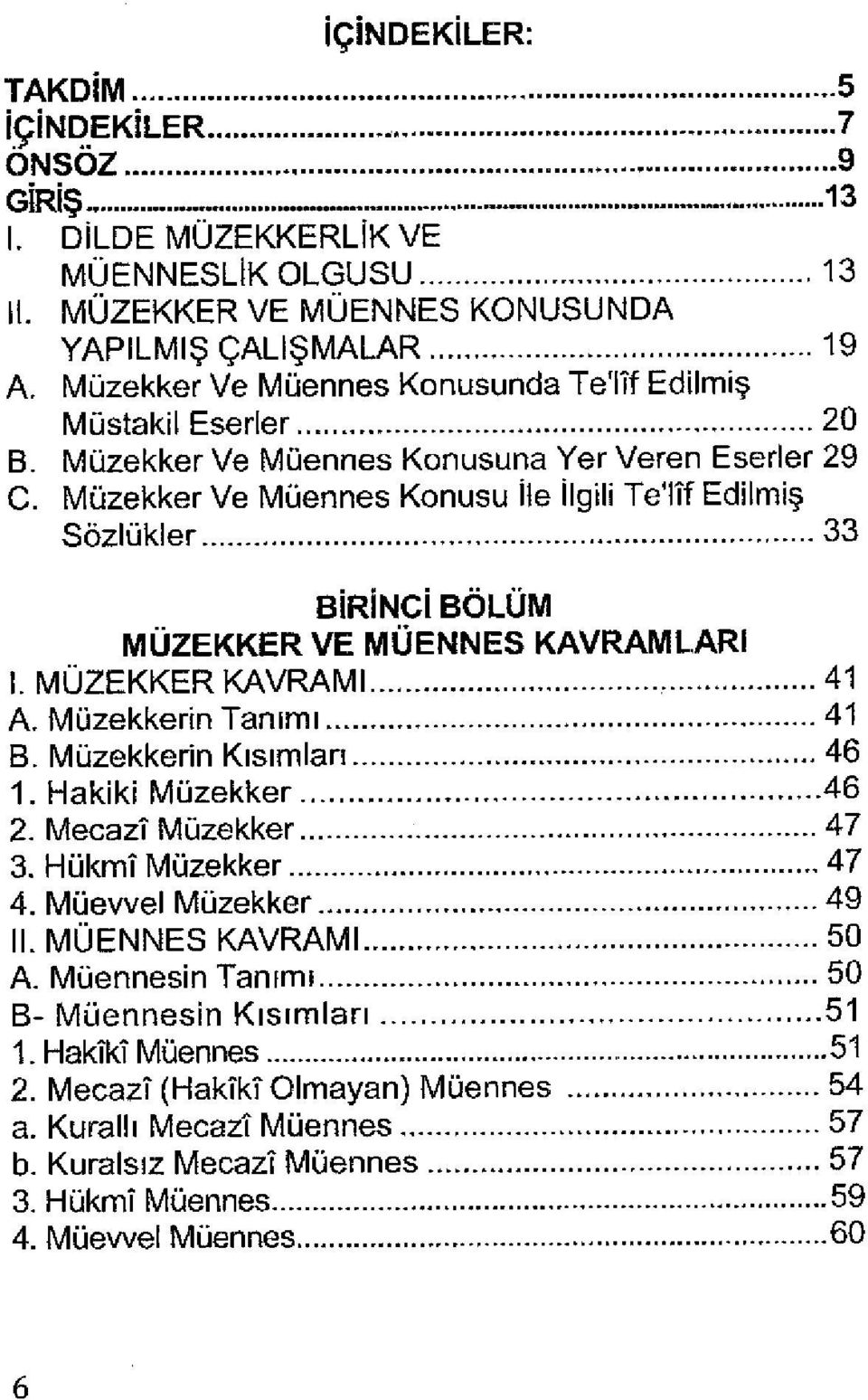 Müzekker Ve Müennes Konusu İle İlgili Te'lîf Edilmiş Sözlükler 33 BİRİNCİ BÖLÜM MÜZEKKER VE MÜENNES KAVRAMLARI I. MÜZEKKER KAVRAMİ 41 A. Müzekkerin Tanımı 41 B. Müzekkerin Kısımları 46 1.