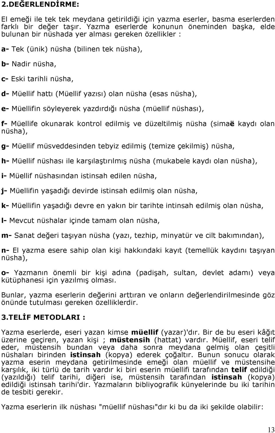 (Müellif yazısı) olan nüsha (esas nüsha), e- Müellifin söyleyerek yazdırdığı nüsha (müellif nüshası), f- Müellife okunarak kontrol edilmiş ve düzeltilmiş nüsha (simaë kaydı olan nüsha), g- Müellif