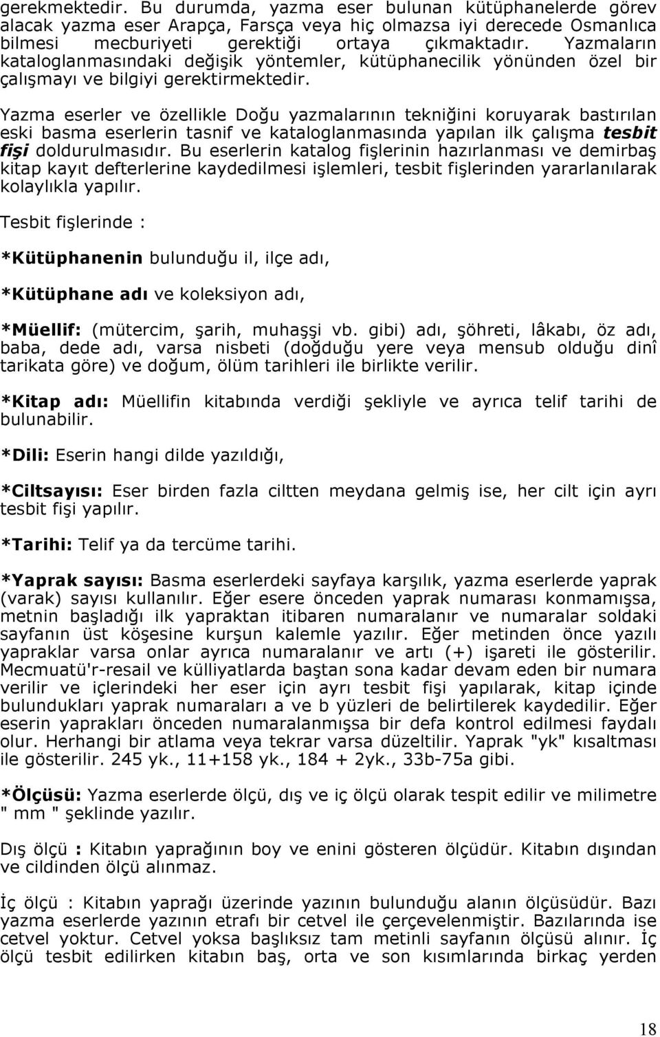 Yazma eserler ve özellikle Doğu yazmalarının tekniğini koruyarak bastırılan eski basma eserlerin tasnif ve kataloglanmasında yapılan ilk çalışma tesbit fişi doldurulmasıdır.