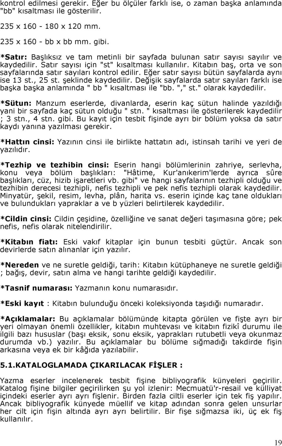 Kitabın baş, orta ve son sayfalarında satır sayıları kontrol edilir. Eğer satır sayısı bütün sayfalarda aynı ise 13 st., 25 st. şeklinde kaydedilir.