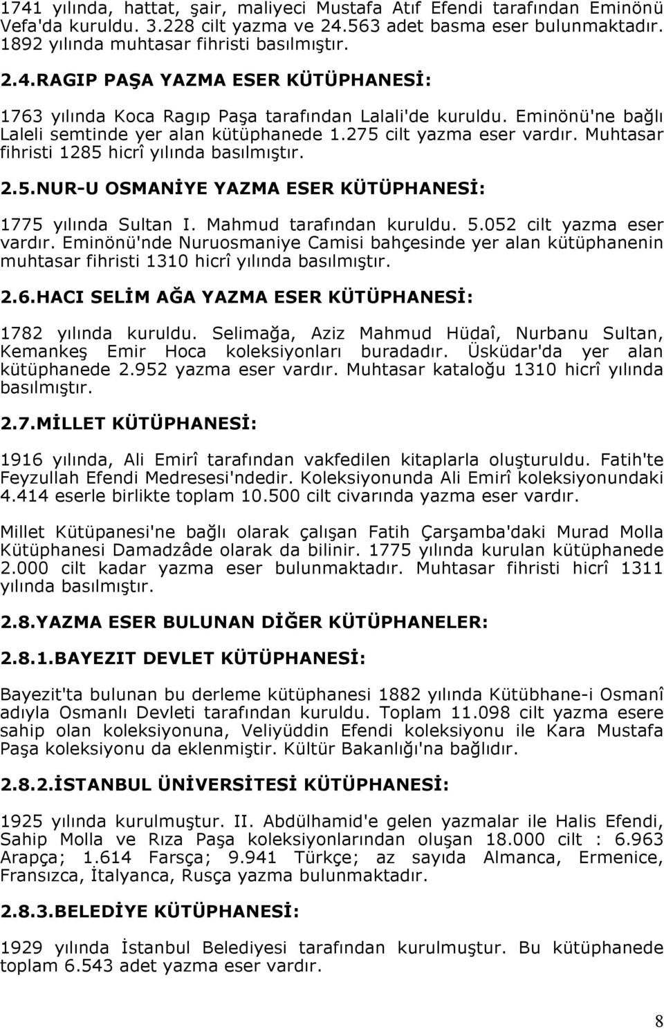 Mahmud tarafından kuruldu. 5.052 cilt yazma eser vardır. Eminönü'nde Nuruosmaniye Camisi bahçesinde yer alan kütüphanenin muhtasar fihristi 1310 hicrî yılında basılmıştır. 2.6.