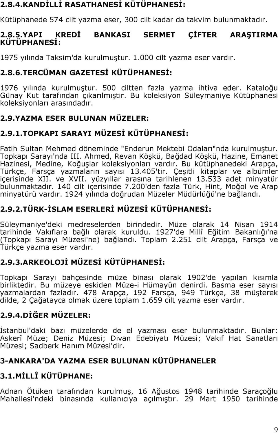 Bu koleksiyon Süleymaniye Kütüphanesi koleksiyonları arasındadır. 2.9.YAZMA ESER BULUNAN MÜZELER: 2.9.1.