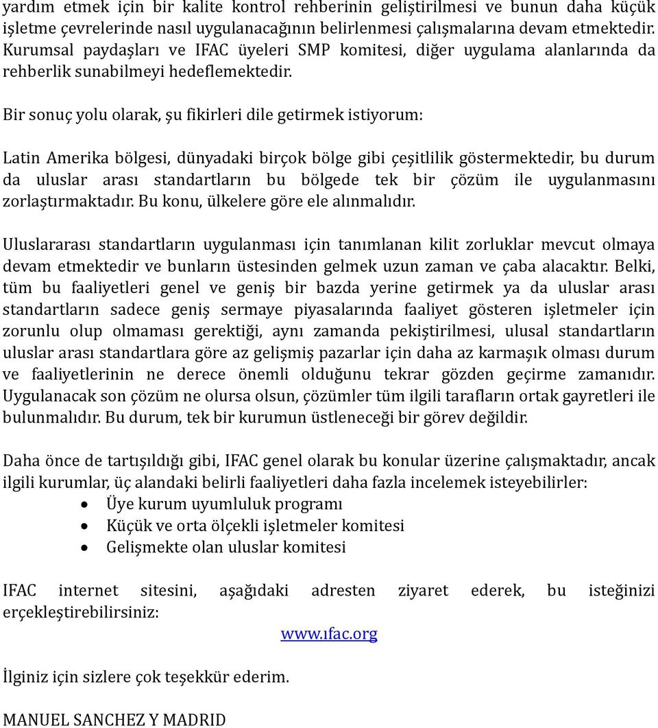 Bir sonuç yolu olarak, şu fikirleri dile getirmek istiyorum: Latin Amerika bölgesi, dünyadaki birçok bölge gibi çeşitlilik göstermektedir, bu durum da uluslar arası standartların bu bölgede tek bir