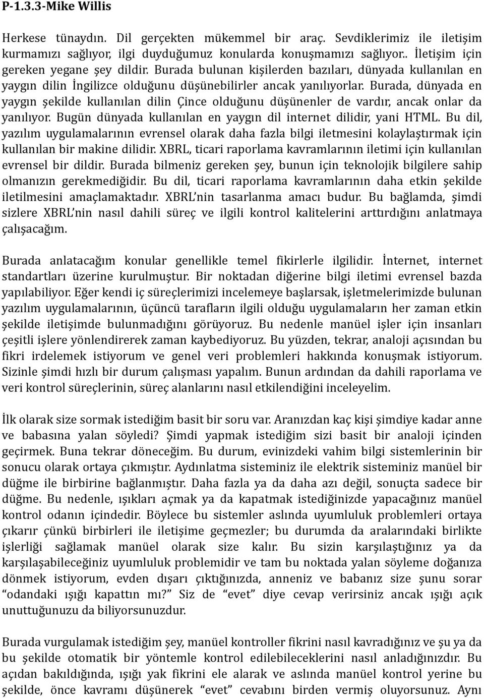 Burada, dünyada en yaygın şekilde kullanılan dilin Çince olduğunu düşünenler de vardır, ancak onlar da yanılıyor. Bugün dünyada kullanılan en yaygın dil internet dilidir, yani HTML.