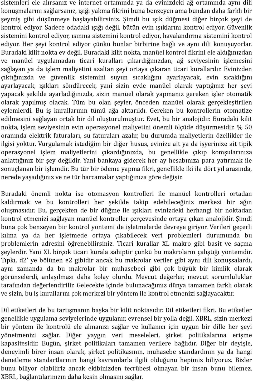 Güvenlik sistemini kontrol ediyor, ısınma sistemini kontrol ediyor, havalandırma sistemini kontrol ediyor. Her şeyi kontrol ediyor çünkü bunlar birbirine bağlı ve aynı dili konuşuyorlar.