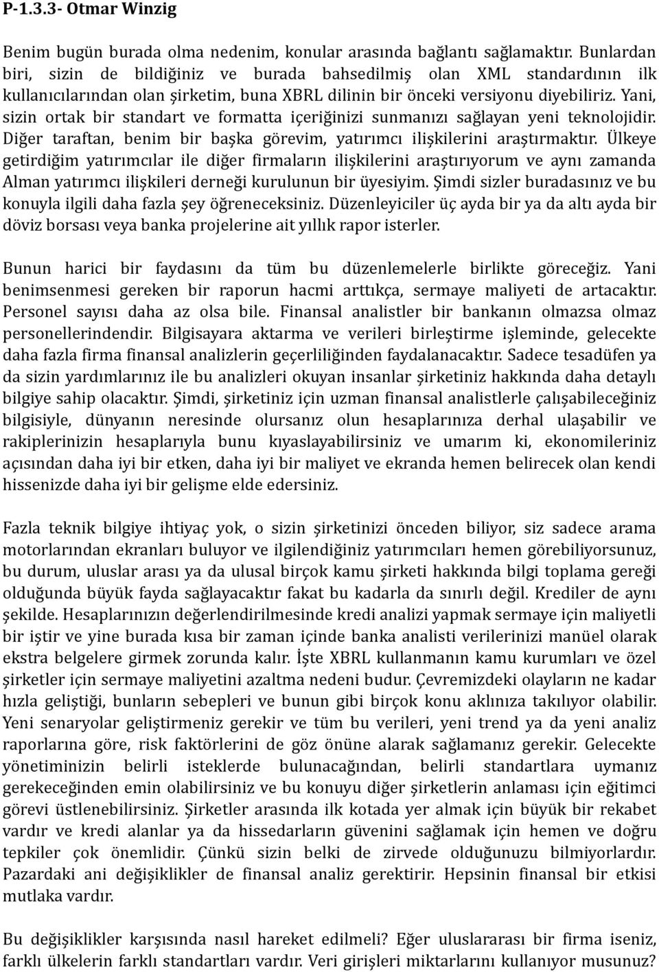 Yani, sizin ortak bir standart ve formatta içeriğinizi sunmanızı sağlayan yeni teknolojidir. Diğer taraftan, benim bir başka görevim, yatırımcı ilişkilerini araştırmaktır.