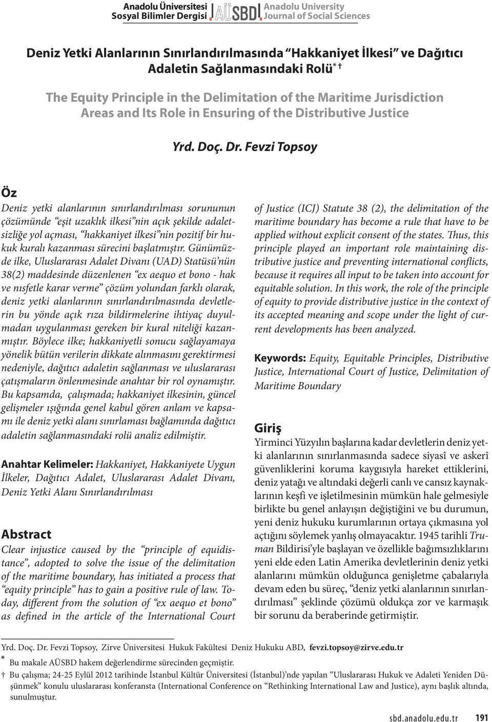 Fevzi Topsoy Öz Deniz yetki alanlarının sınırlandırılması sorununun çözümünde eşit uzaklık ilkesi nin açık şekilde adaletsizliğe yol açması, hakkaniyet ilkesi nin pozitif bir hukuk kuralı kazanması