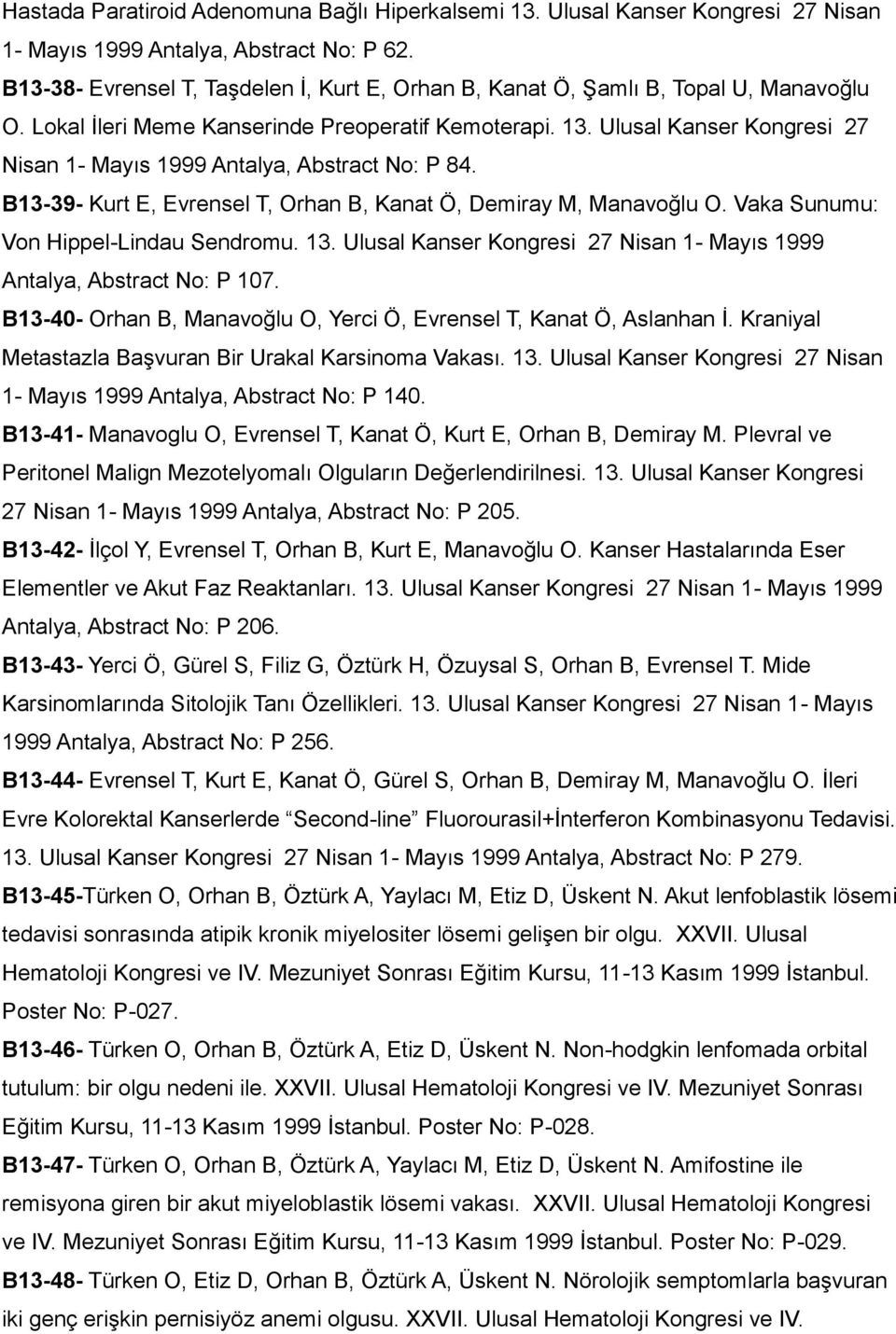 Ulusal Kanser Kongresi 27 Nisan 1- Mayıs 1999 Antalya, Abstract No: P 84. B13-39- Kurt E, Evrensel T, Orhan B, Kanat Ö, Demiray M, Manavoğlu O. Vaka Sunumu: Von Hippel-Lindau Sendromu. 13.