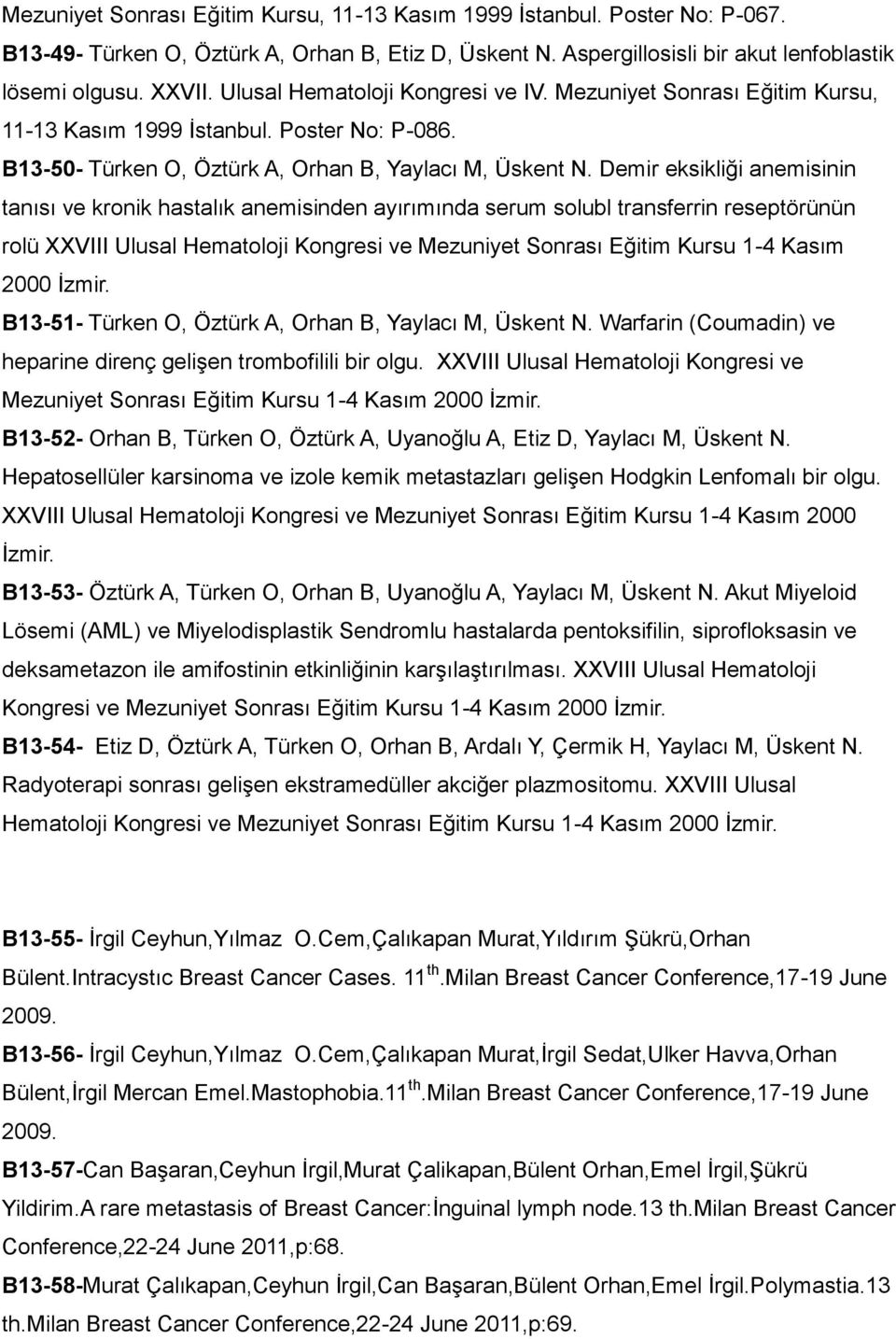 Demir eksikliği anemisinin tanısı ve kronik hastalık anemisinden ayırımında serum solubl transferrin reseptörünün rolü XXVIII Ulusal Hematoloji Kongresi ve Mezuniyet Sonrası Eğitim Kursu 1-4 Kasım