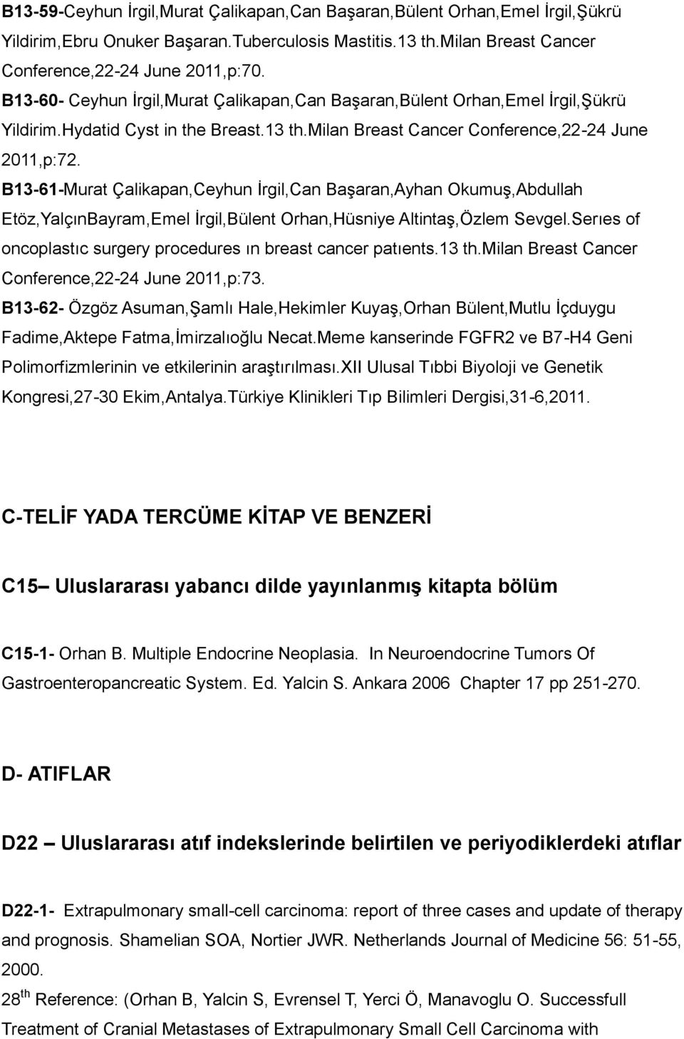 B13-61-Murat Çalikapan,Ceyhun İrgil,Can Başaran,Ayhan Okumuş,Abdullah Etöz,YalçınBayram,Emel İrgil,Bülent Orhan,Hüsniye Altintaş,Özlem Sevgel.