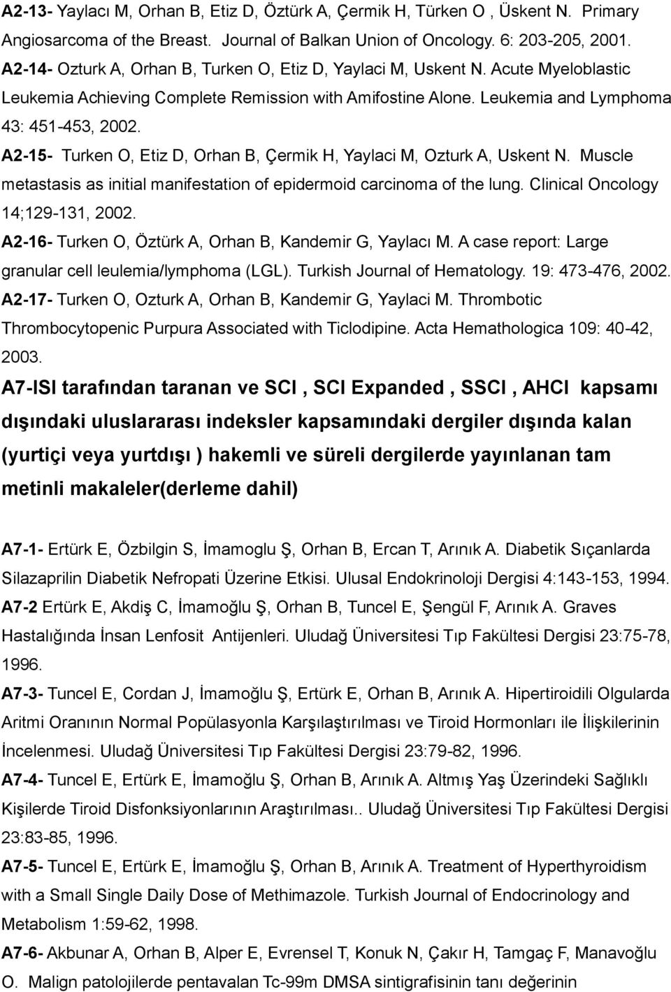 A2-15- Turken O, Etiz D, Orhan B, Çermik H, Yaylaci M, Ozturk A, Uskent N. Muscle metastasis as initial manifestation of epidermoid carcinoma of the lung. Clinical Oncology 14;129-131, 2002.