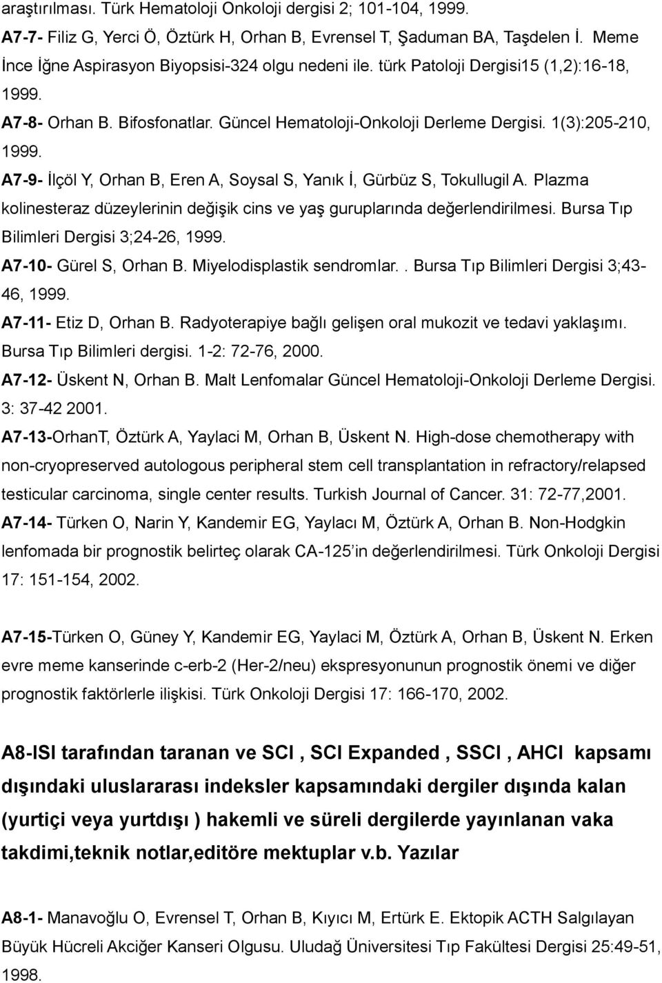 A7-9- İlçöl Y, Orhan B, Eren A, Soysal S, Yanık İ, Gürbüz S, Tokullugil A. Plazma kolinesteraz düzeylerinin değişik cins ve yaş guruplarında değerlendirilmesi.