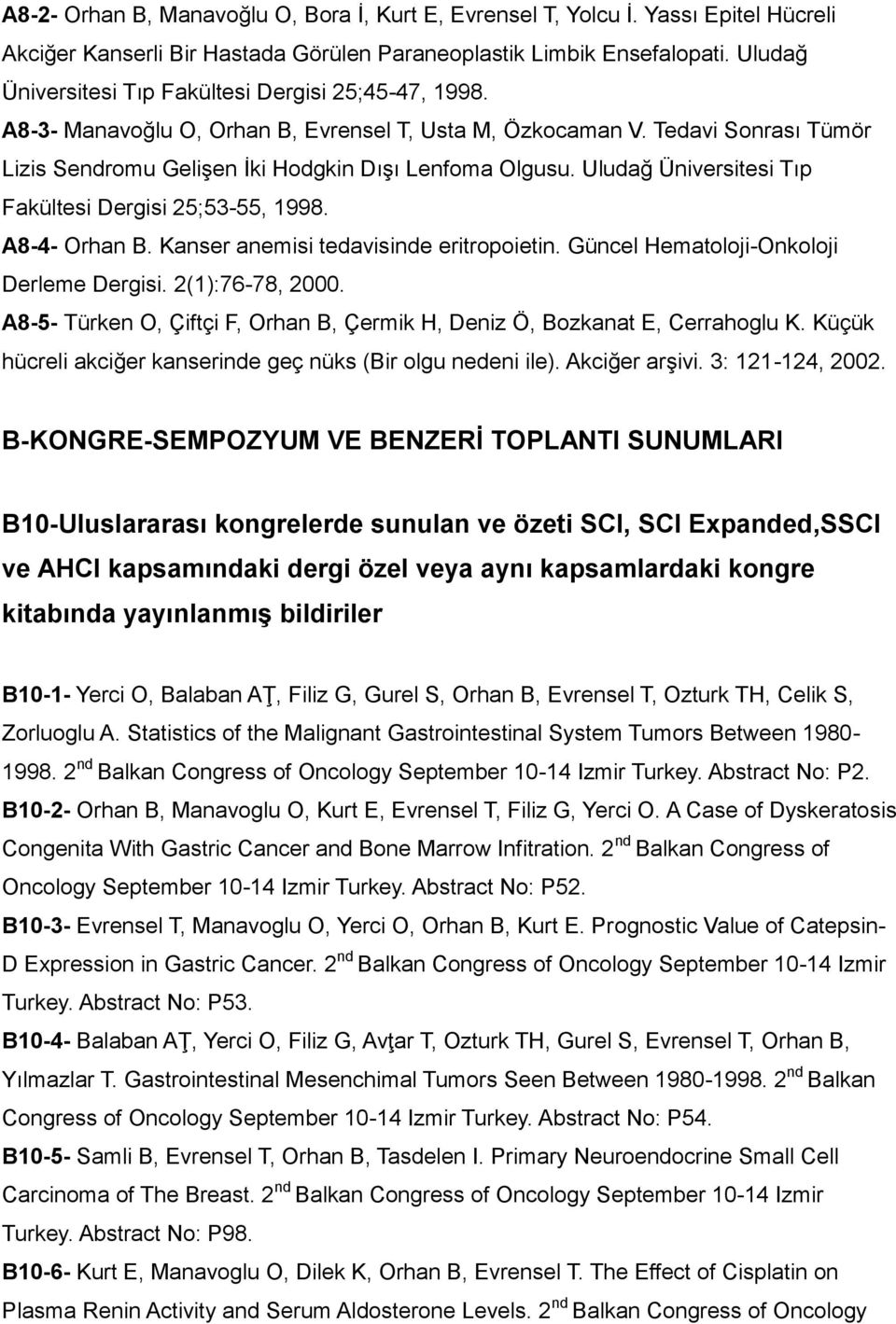 Uludağ Üniversitesi Tıp Fakültesi Dergisi 25;53-55, 1998. A8-4- Orhan B. Kanser anemisi tedavisinde eritropoietin. Güncel Hematoloji-Onkoloji Derleme Dergisi. 2(1):76-78, 2000.