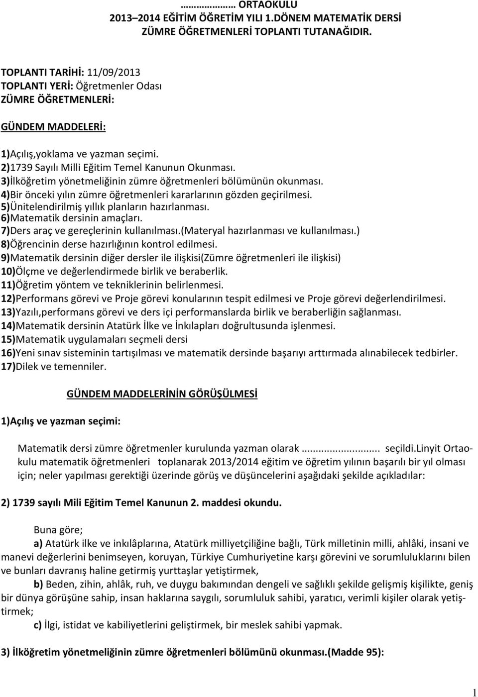 3)İlköğretim yönetmeliğinin zümre öğretmenleri bölümünün okunması. 4)Bir önceki yılın zümre öğretmenleri kararlarının gözden geçirilmesi. 5)Ünitelendirilmiş yıllık planların hazırlanması.