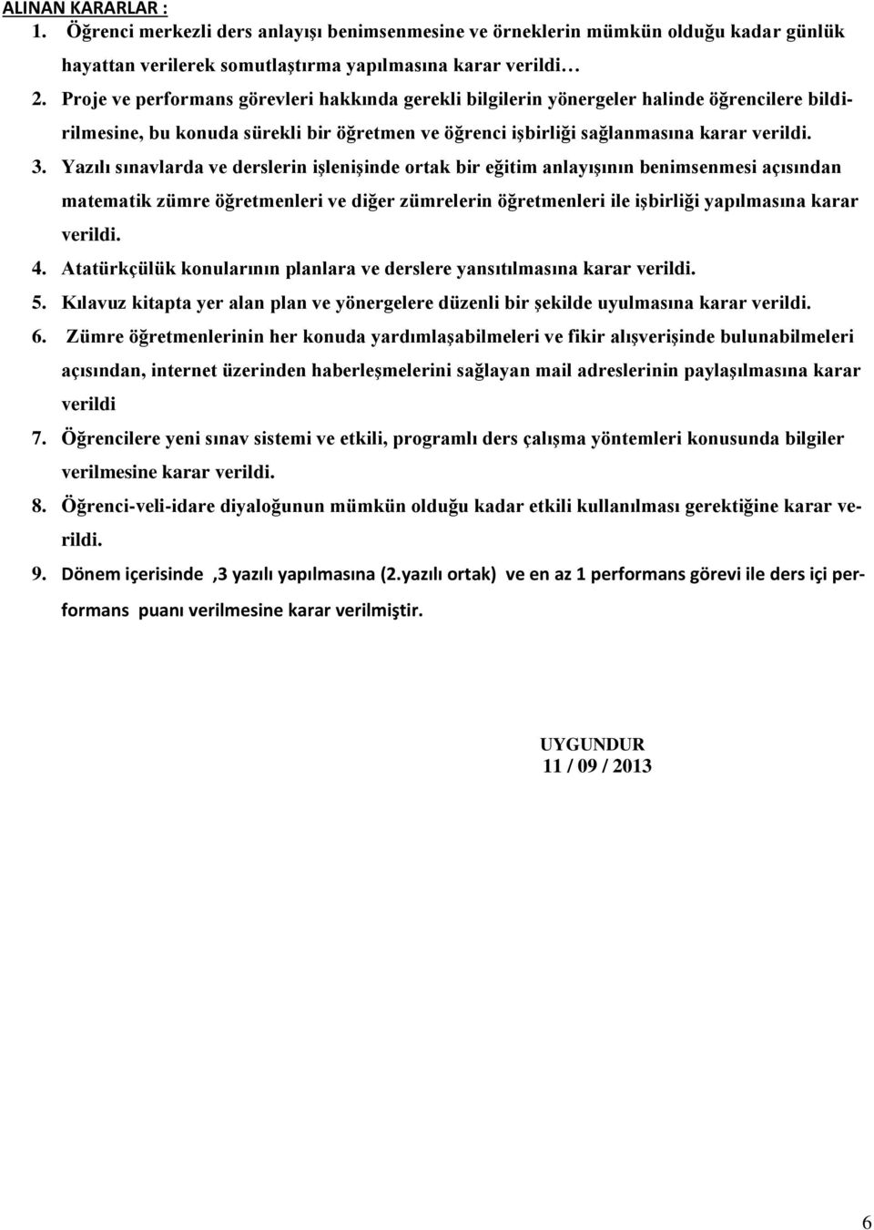 Yazılı sınavlarda ve derslerin işlenişinde ortak bir eğitim anlayışının benimsenmesi açısından matematik zümre öğretmenleri ve diğer zümrelerin öğretmenleri ile işbirliği yapılmasına karar verildi. 4.