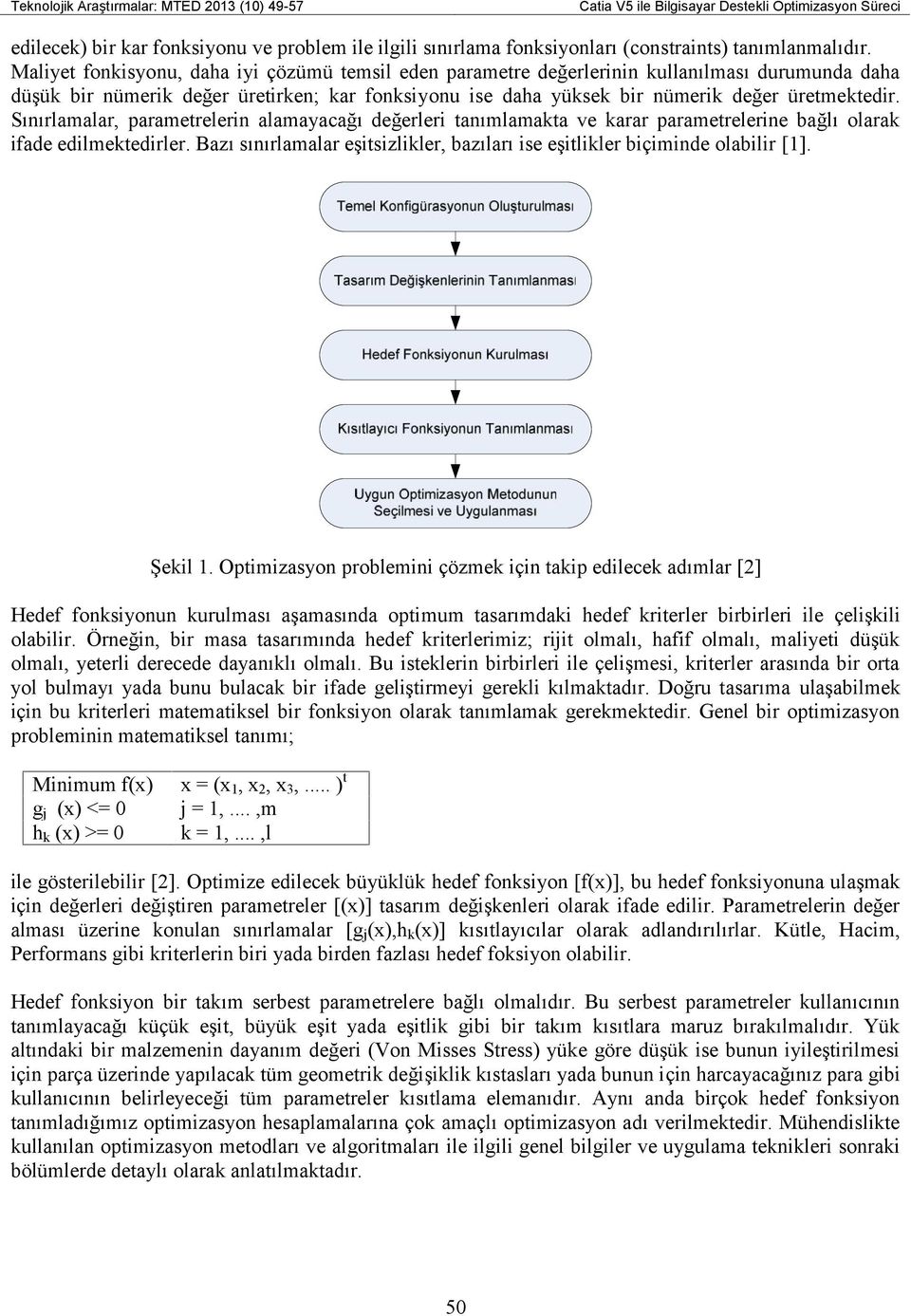 Sınırlamalar, parametrelerin alamayacağı değerleri tanımlamakta ve karar parametrelerine bağlı olarak ifade edilmektedirler.